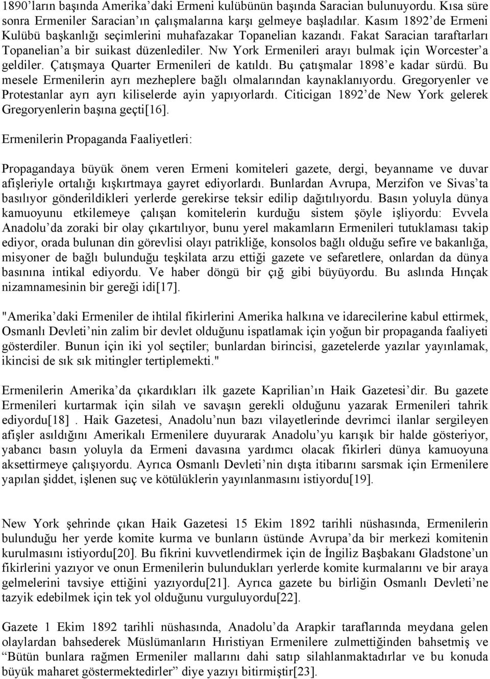 Nw York Ermenileri arayı bulmak için Worcester a geldiler. Çatışmaya Quarter Ermenileri de katıldı. Bu çatışmalar 1898 e kadar sürdü.