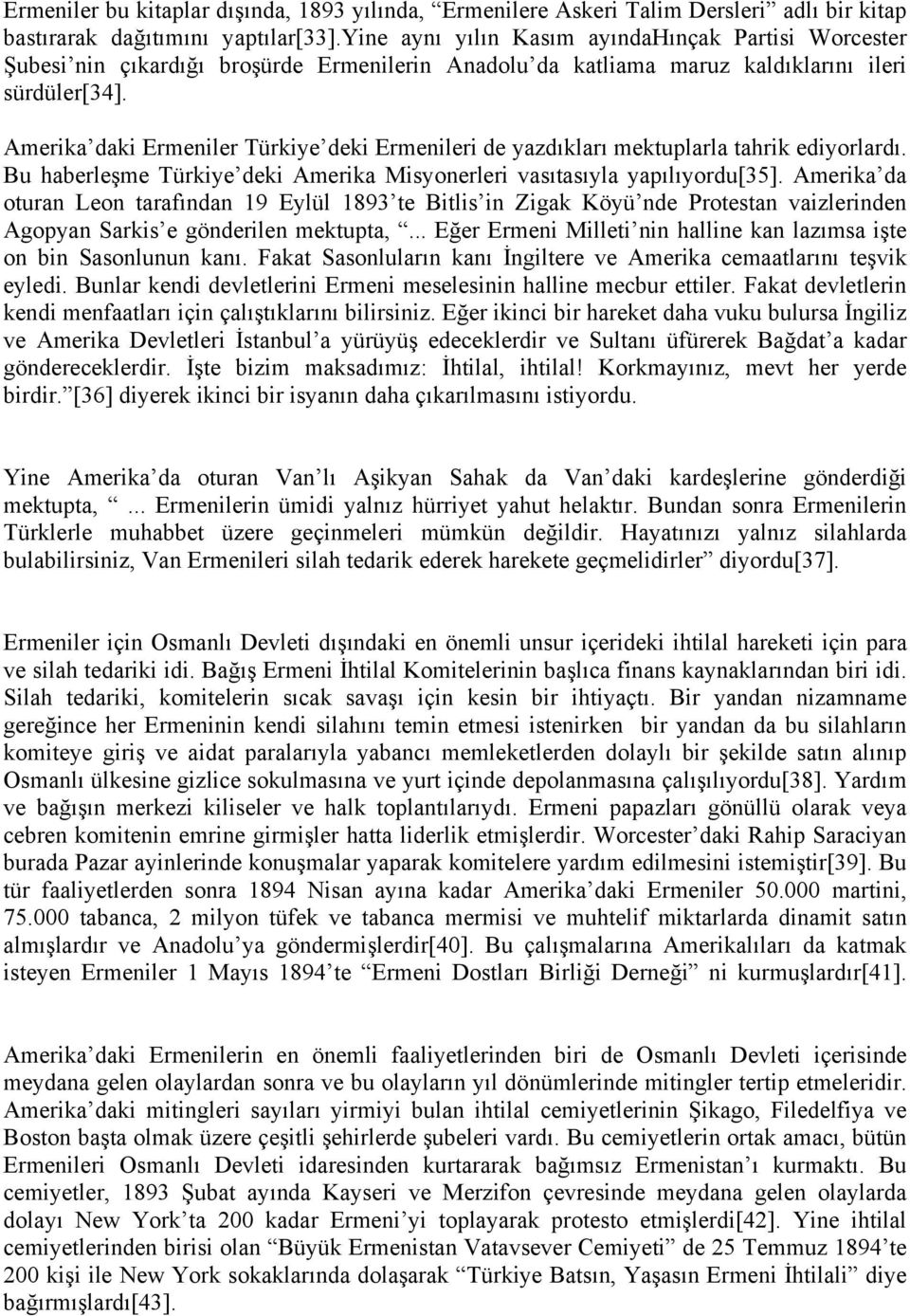 Amerika daki Ermeniler Türkiye deki Ermenileri de yazdıkları mektuplarla tahrik ediyorlardı. Bu haberleşme Türkiye deki Amerika Misyonerleri vasıtasıyla yapılıyordu[35].