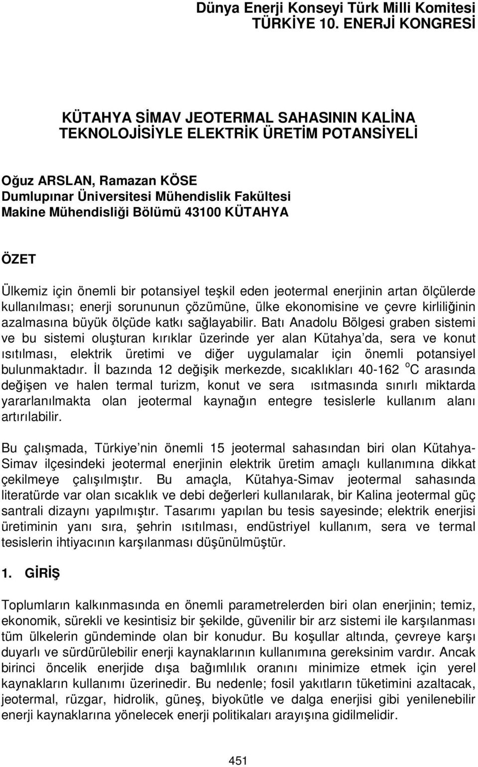 43100 KÜTAHYA ÖZET Ülkemiz için önemli bir potansiyel teşkil eden jeotermal enerjinin artan ölçülerde kullanılması; enerji sorununun çözümüne, ülke ekonomisine ve çevre kirliliğinin azalmasına büyük