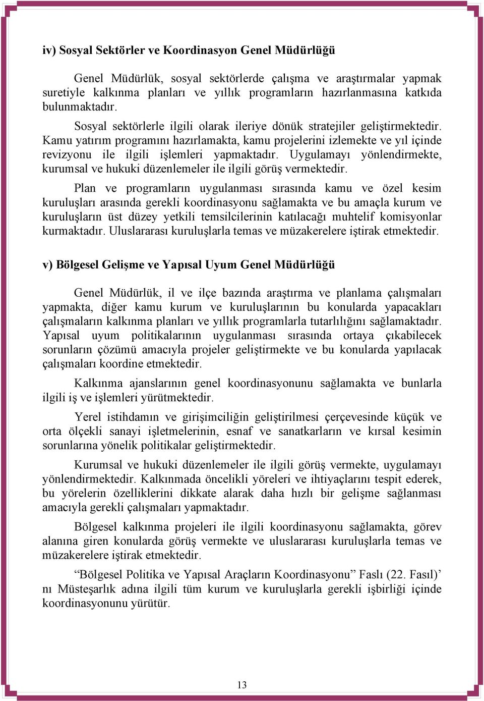 Kamu yatırım programını hazırlamakta, kamu projelerini izlemekte ve yıl içinde revizyonu ile ilgili işlemleri yapmaktadır.