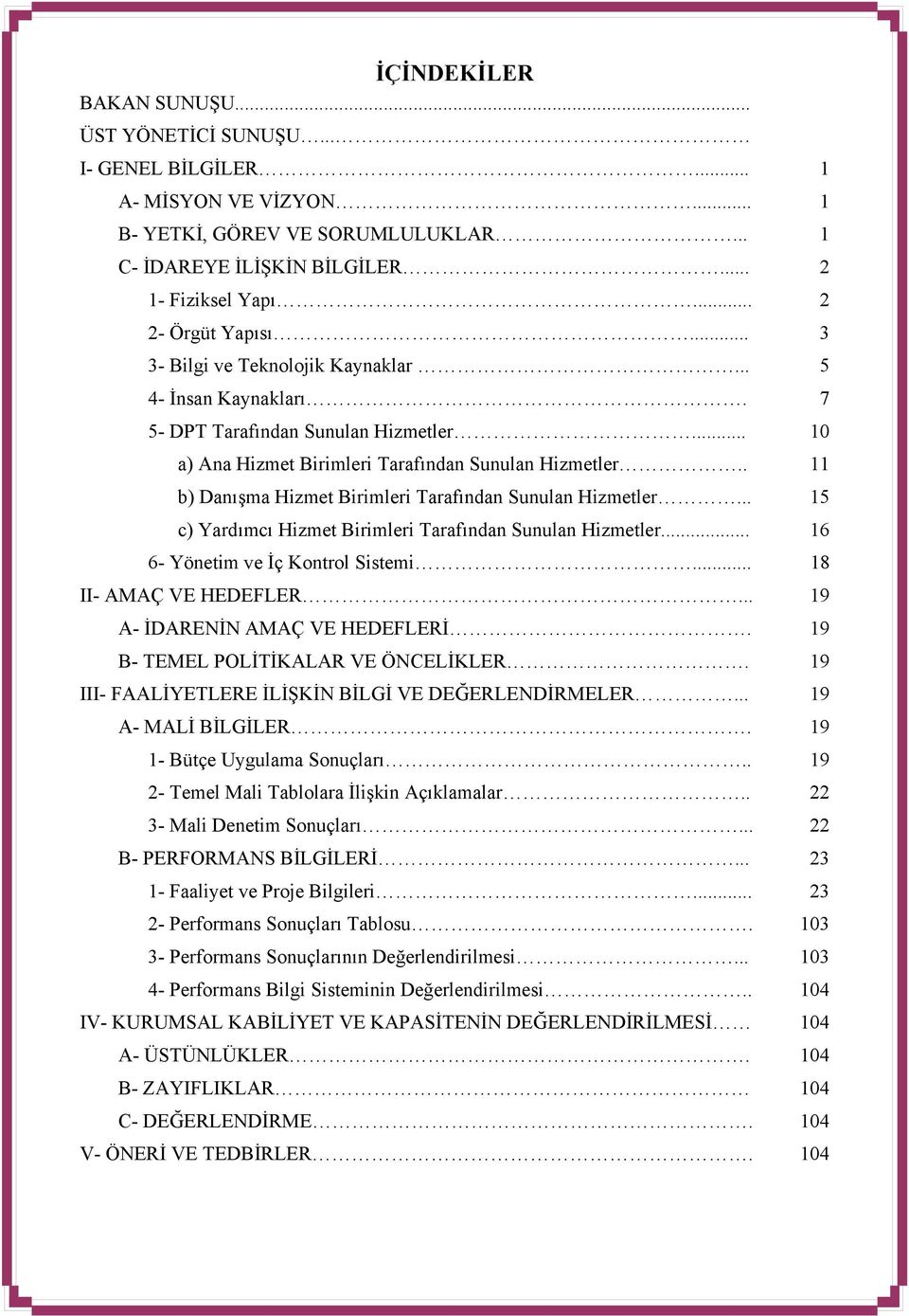 . 11 b) Danışma Hizmet Birimleri Tarafından Sunulan Hizmetler... 15 c) Yardımcı Hizmet Birimleri Tarafından Sunulan Hizmetler... 16 6- Yönetim ve İç Kontrol Sistemi... 18 II- AMAÇ VE HEDEFLER.