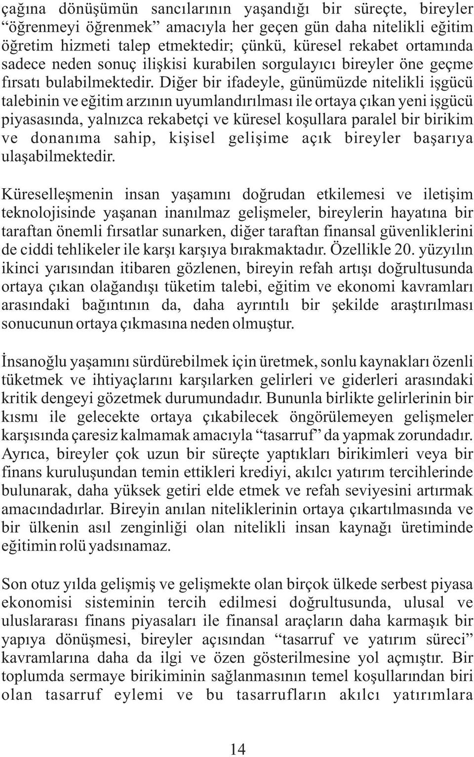 Diðer bir ifadeyle, günümüzde nitelikli iþgücü talebinin ve eðitim arzýnýn uyumlandýrýlmasý ile ortaya çýkan yeni iþgücü piyasasýnda, yalnýzca rekabetçi ve küresel koþullara paralel bir birikim ve