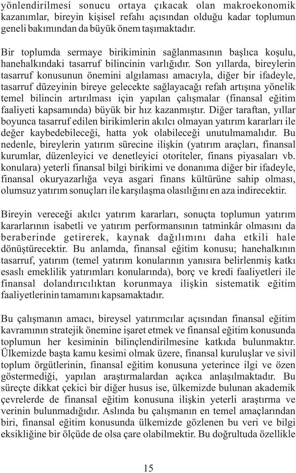 Son yýllarda, bireylerin tasarruf konusunun önemini algýlamasý amacýyla, diðer bir ifadeyle, tasarruf düzeyinin bireye gelecekte saðlayacaðý refah artýþýna yönelik temel bilincin artýrýlmasý için