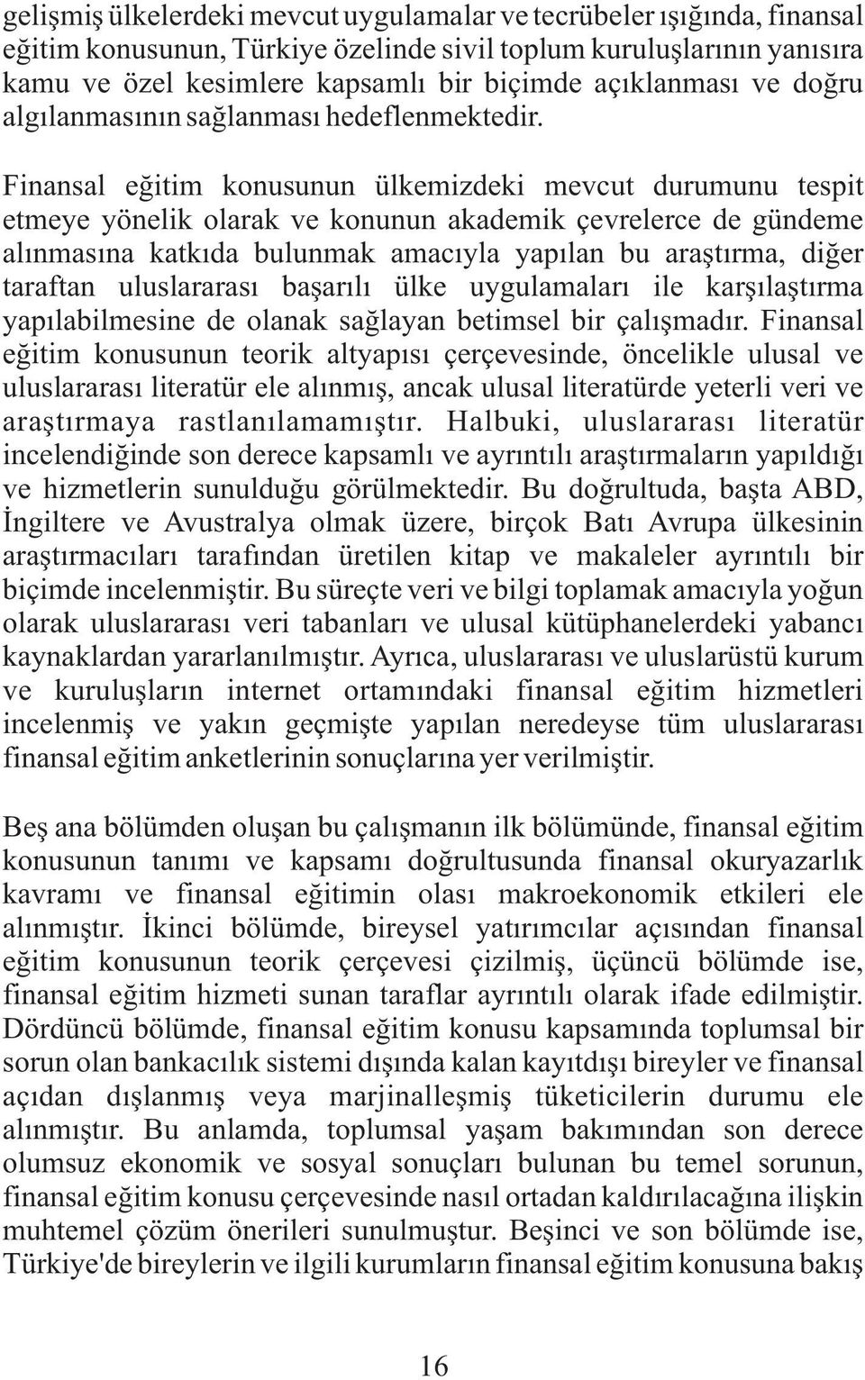 Finansal eðitim konusunun ülkemizdeki mevcut durumunu tespit etmeye yönelik olarak ve konunun akademik çevrelerce de gündeme alýnmasýna katkýda bulunmak amacýyla yapýlan bu araþtýrma, diðer taraftan