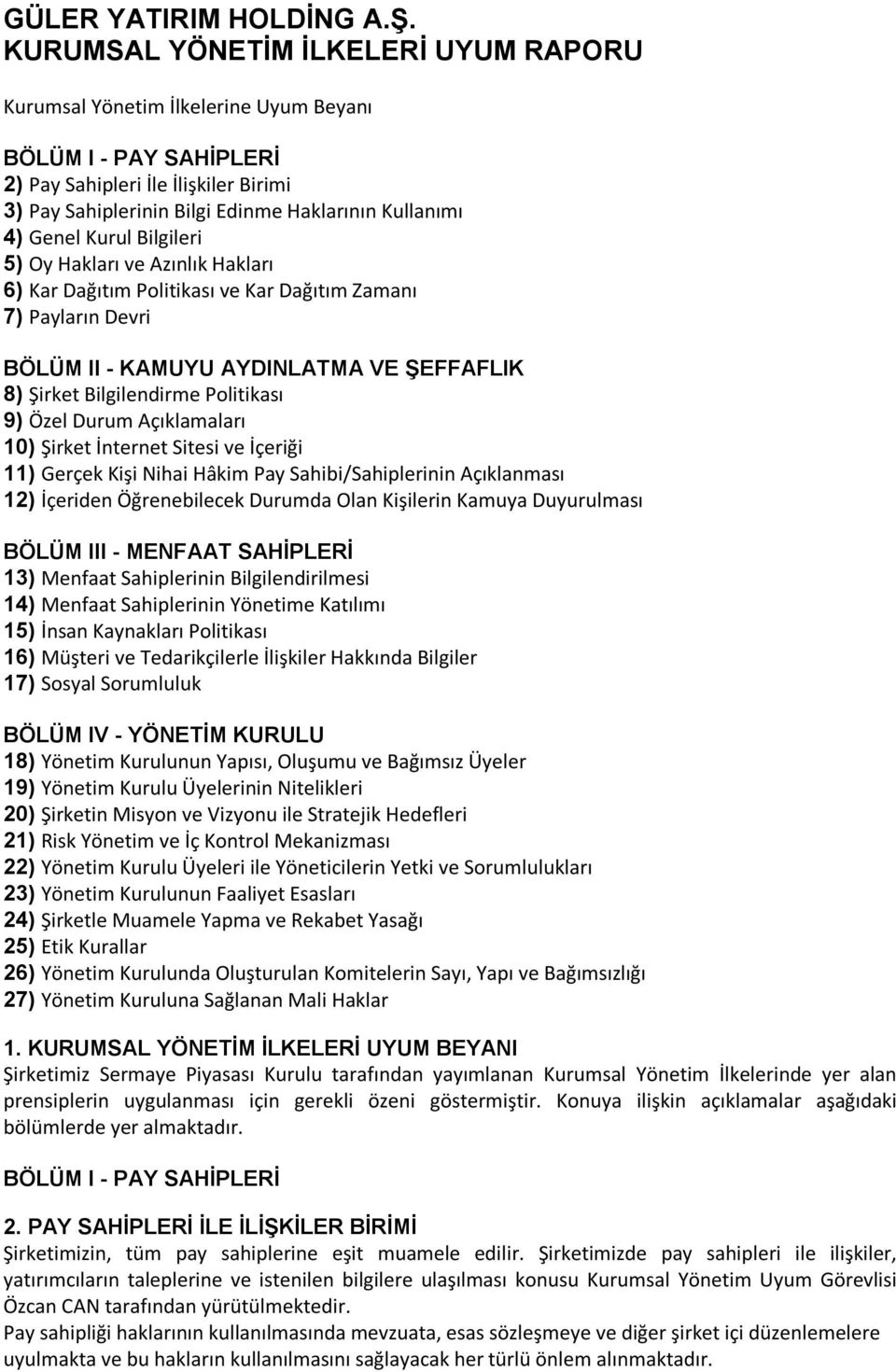 Genel Kurul Bilgileri 5) Oy Hakları ve Azınlık Hakları 6) Kar Dağıtım Politikası ve Kar Dağıtım Zamanı 7) Payların Devri BÖLÜM II - KAMUYU AYDINLATMA VE ŞEFFAFLIK 8) Şirket Bilgilendirme Politikası