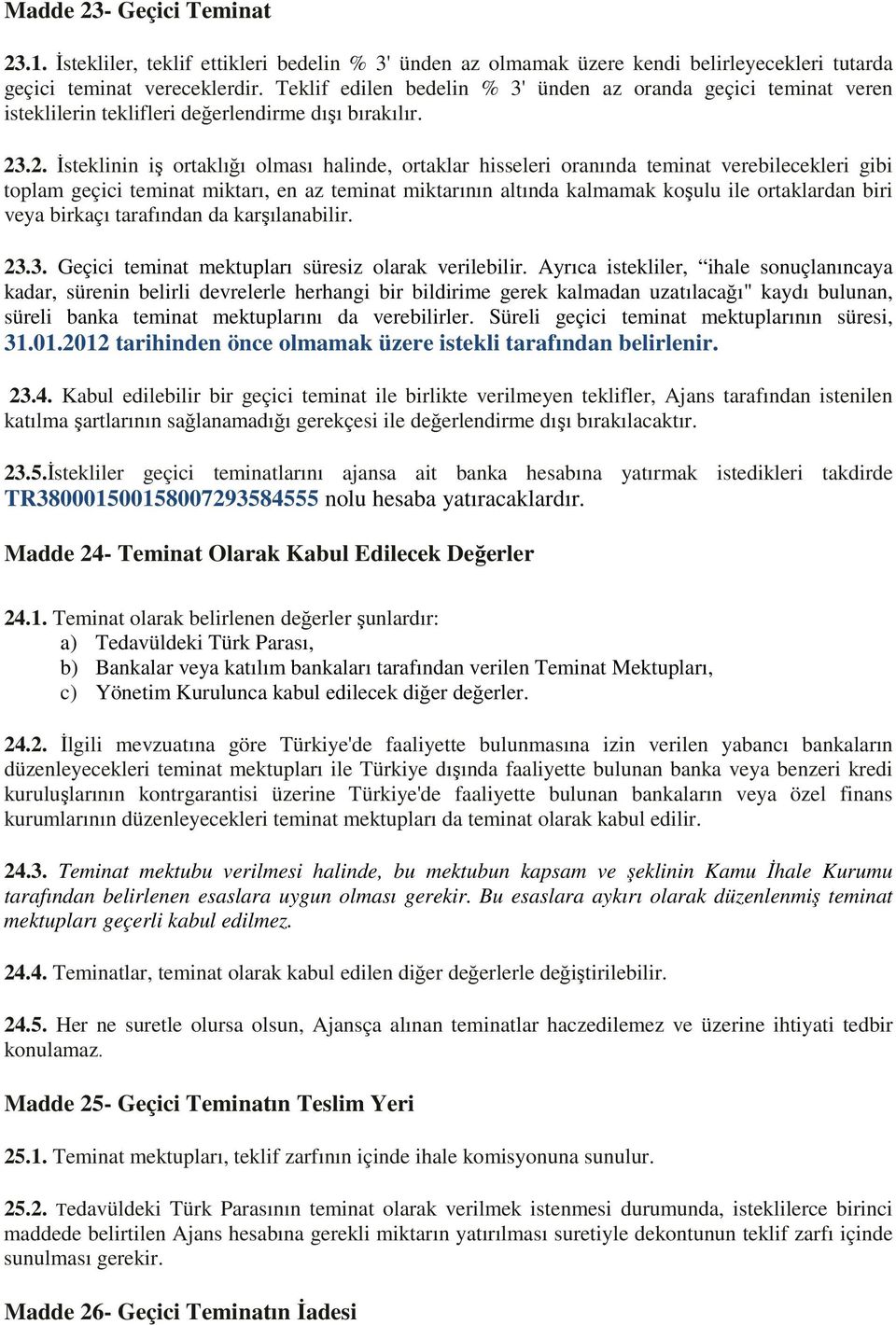 .2. İsteklinin iş ortaklığı olması halinde, ortaklar hisseleri oranında teminat verebilecekleri gibi toplam geçici teminat miktarı, en az teminat miktarının altında kalmamak koşulu ile ortaklardan