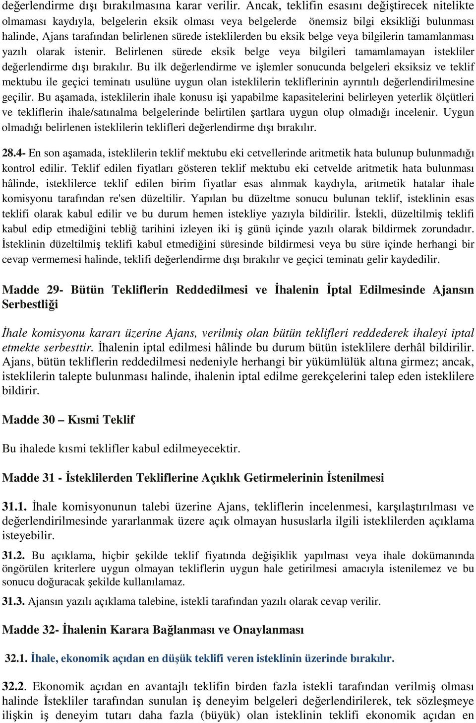 bu eksik belge veya bilgilerin tamamlanması yazılı olarak istenir. Belirlenen sürede eksik belge veya bilgileri tamamlamayan istekliler değerlendirme dışı bırakılır.