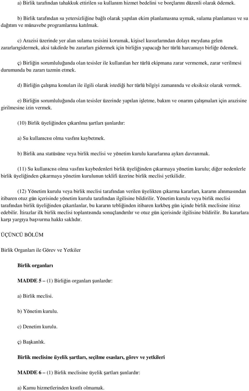 c) Arazisi üzerinde yer alan sulama tesisini korumak, kişisel kusurlarından dolayı meydana gelen zararlarıgidermek, aksi takdirde bu zararları gidermek için birliğin yapacağı her türlü harcamayı