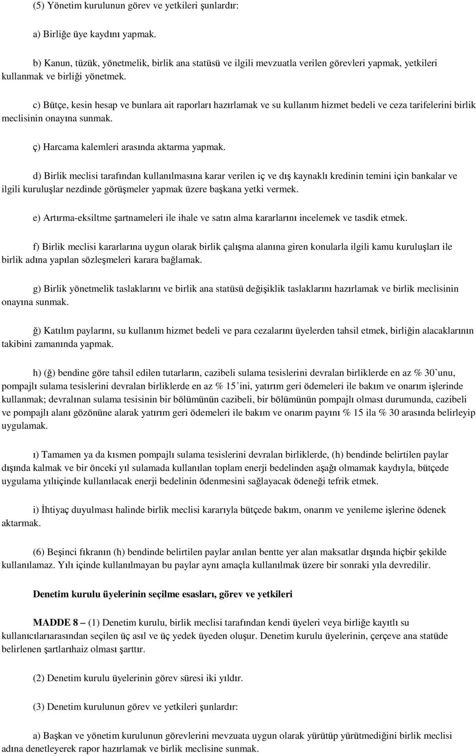 c) Bütçe, kesin hesap ve bunlara ait raporları hazırlamak ve su kullanım hizmet bedeli ve ceza tarifelerini birlik meclisinin onayına sunmak. ç) Harcama kalemleri arasında aktarma yapmak.