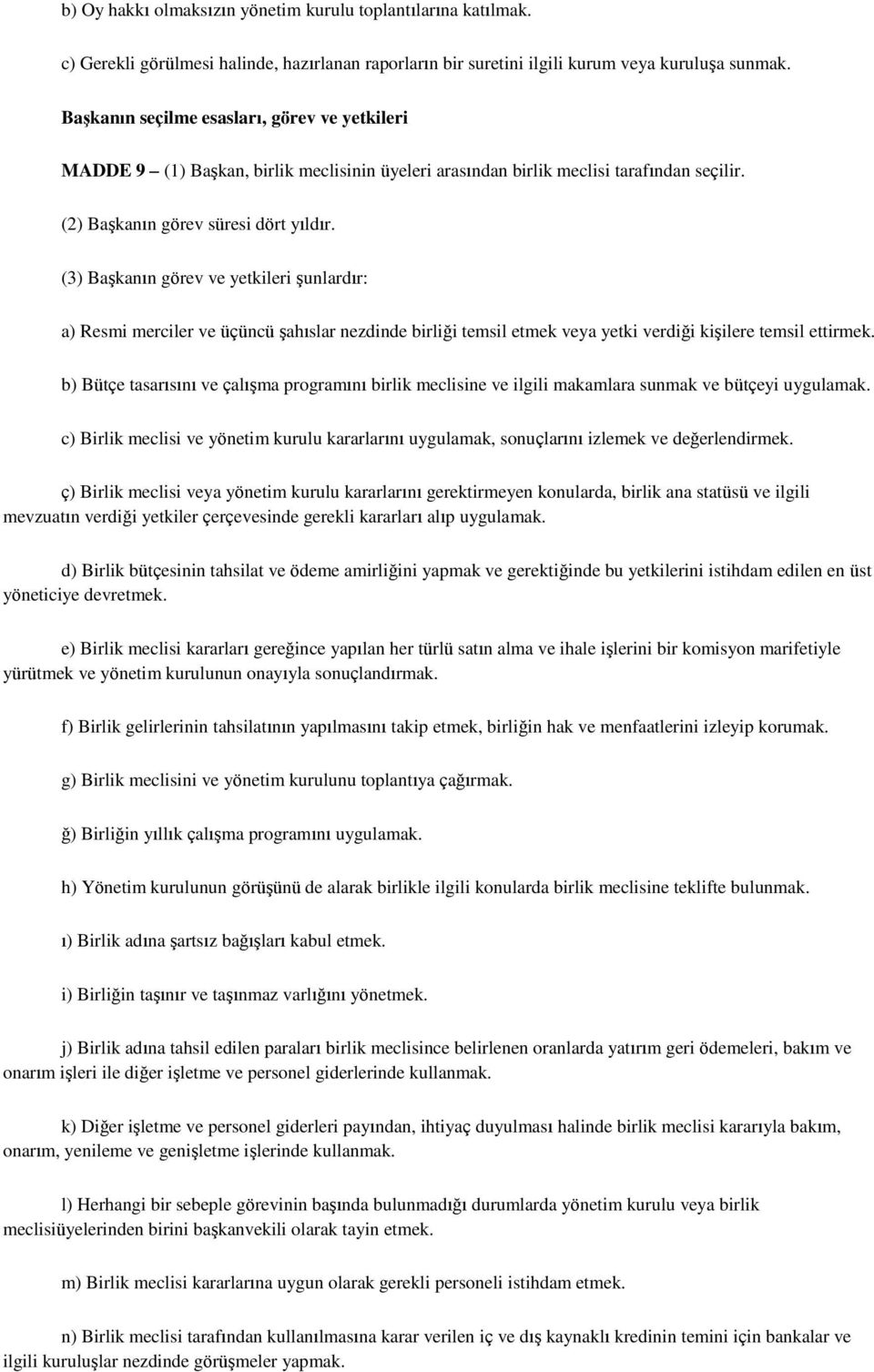 (3) Başkanın görev ve yetkileri şunlardır: a) Resmi merciler ve üçüncü şahıslar nezdinde birliği temsil etmek veya yetki verdiği kişilere temsil ettirmek.