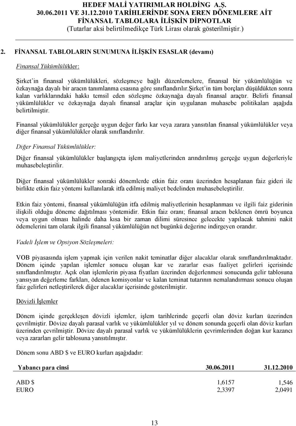 Belirli finansal yükümlülükler ve özkaynağa dayalı finansal araçlar için uygulanan muhasebe politikaları aşağıda belirtilmiştir.