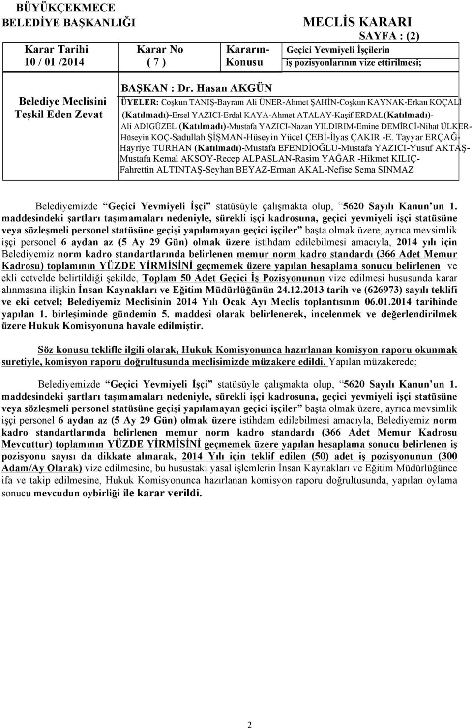 maddesindeki şartları taşımamaları nedeniyle, sürekli işçi kadrosuna, geçici yevmiyeli işçi statüsüne veya sözleşmeli personel statüsüne geçişi yapılamayan geçici işçiler başta olmak üzere, ayrıca