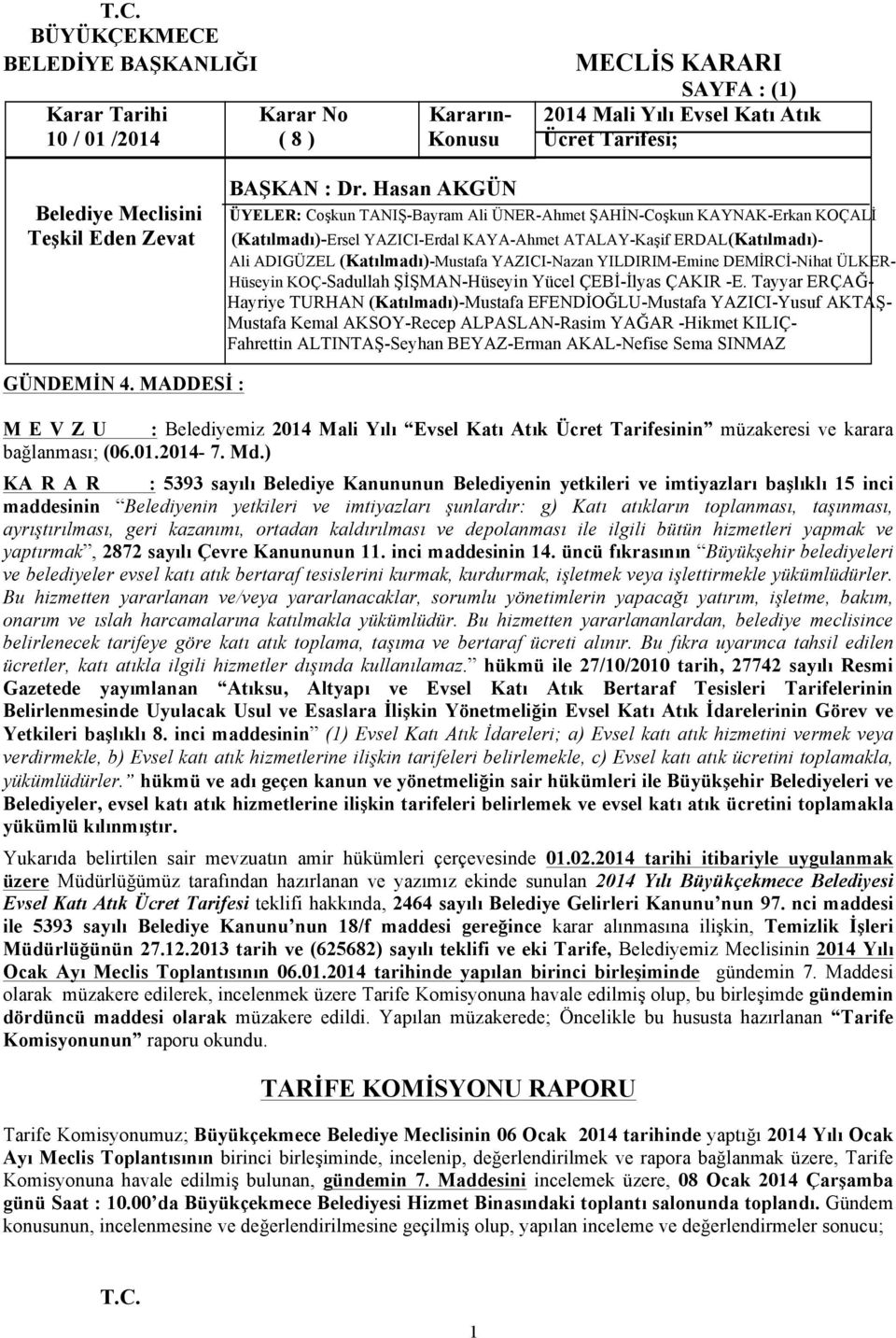 ) KA R A R : 5393 sayılı Belediye Kanununun Belediyenin yetkileri ve imtiyazları başlıklı 15 inci maddesinin Belediyenin yetkileri ve imtiyazları şunlardır: g) Katı atıkların toplanması, taşınması,