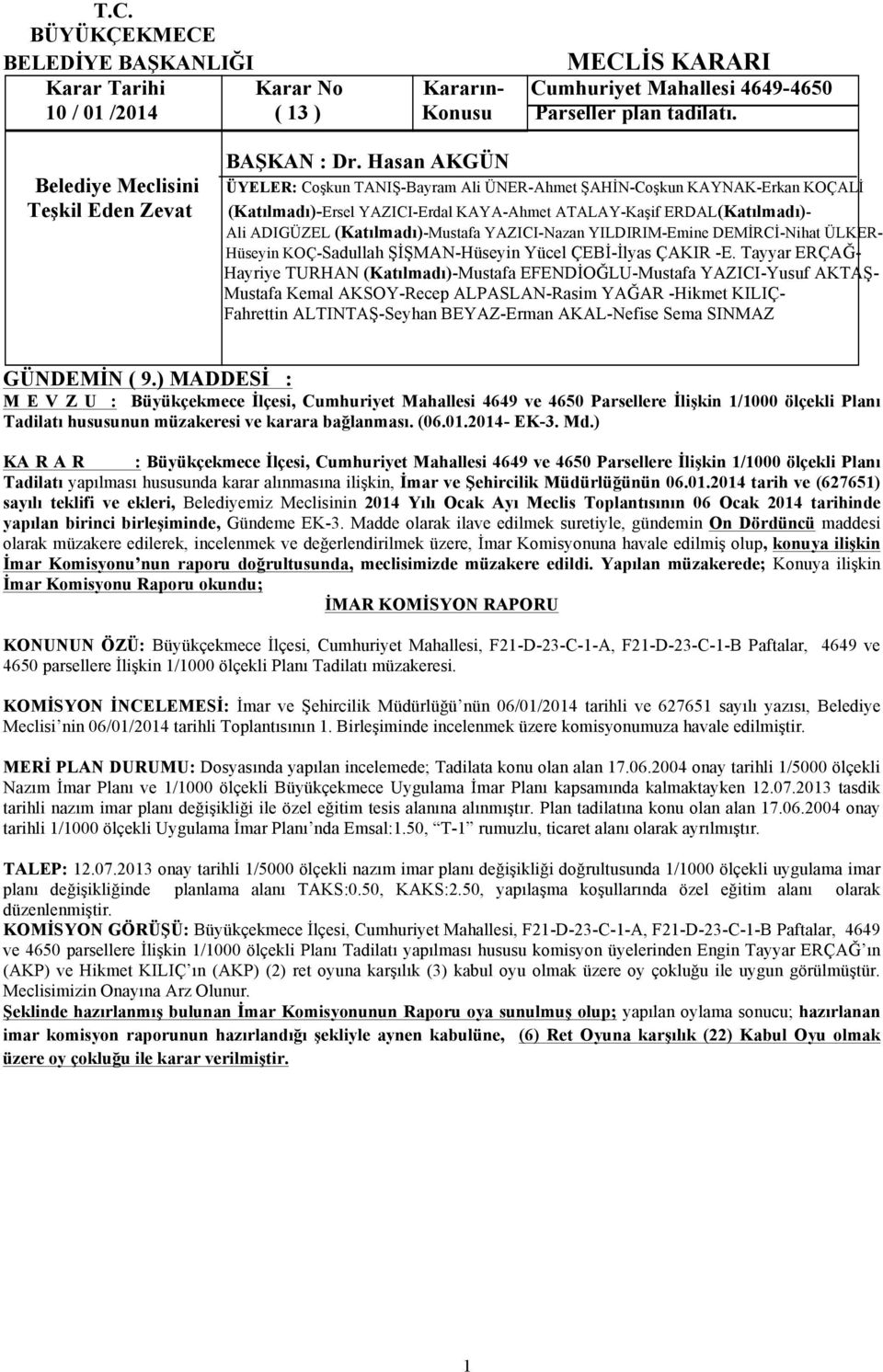 ) KA R A R : Büyükçekmece İlçesi, Cumhuriyet Mahallesi 4649 ve 4650 Parsellere İlişkin 1/1000 ölçekli Planı Tadilatı yapılması hususunda karar alınmasına ilişkin, İmar ve Şehircilik Müdürlüğünün 06.