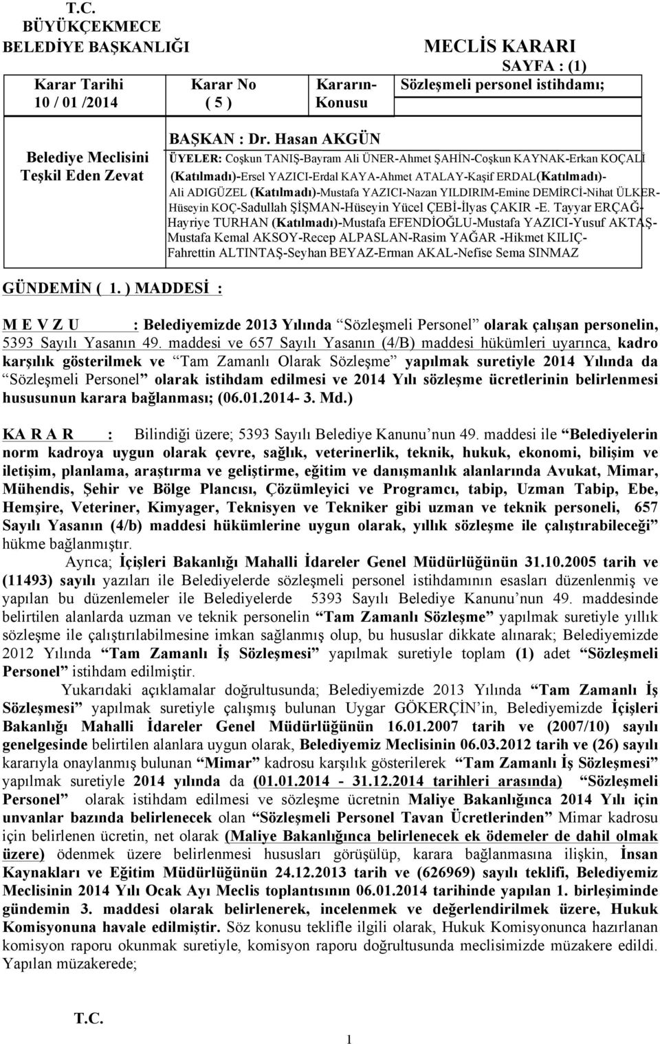 maddesi ve 657 Sayılı Yasanın (4/B) maddesi hükümleri uyarınca, kadro karşılık gösterilmek ve Tam Zamanlı Olarak Sözleşme yapılmak suretiyle 2014 Yılında da Sözleşmeli Personel olarak istihdam