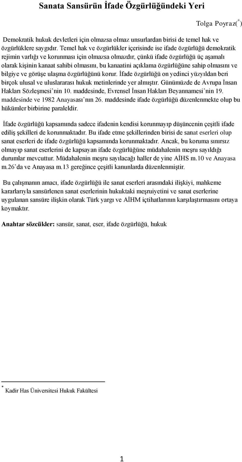 kanaatini açıklama özgürlüğüne sahip olmasını ve bilgiye ve görüşe ulaşma özgürlüğünü korur. İfade özgürlüğü on yedinci yüzyıldan beri birçok ulusal ve uluslararası hukuk metinlerinde yer almıştır.