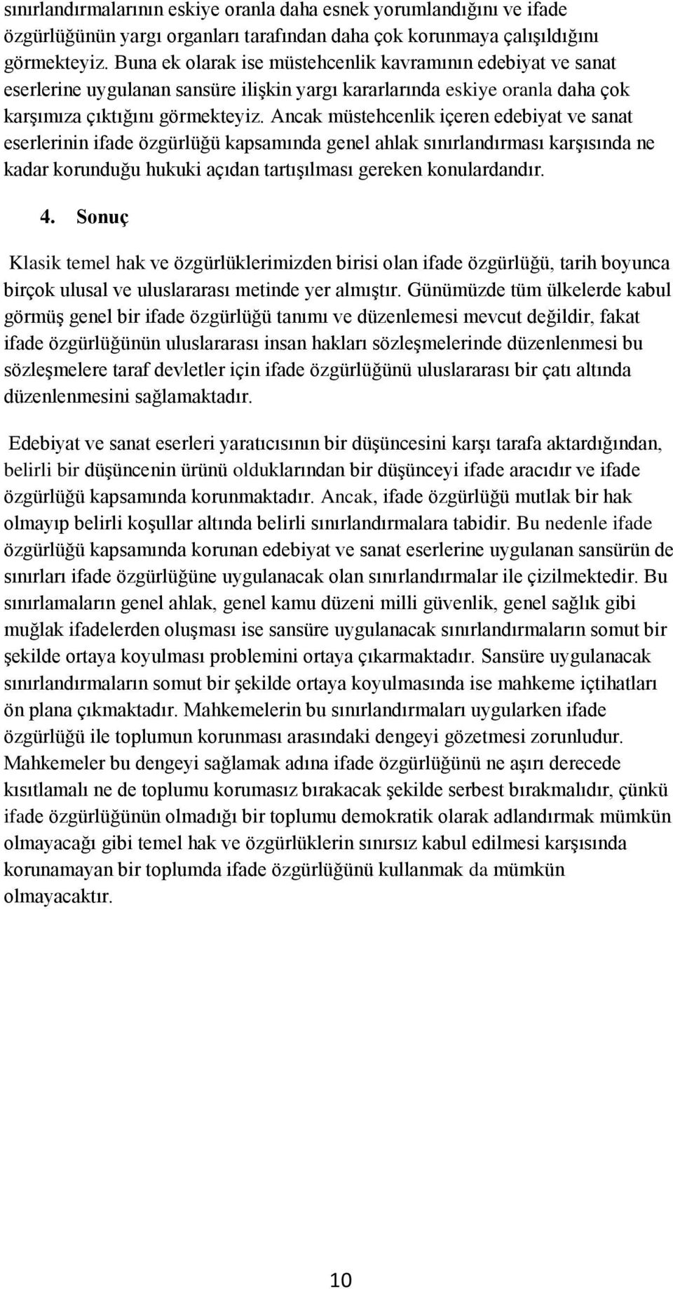 Ancak müstehcenlik içeren edebiyat ve sanat eserlerinin ifade özgürlüğü kapsamında genel ahlak sınırlandırması karşısında ne kadar korunduğu hukuki açıdan tartışılması gereken konulardandır. 4.