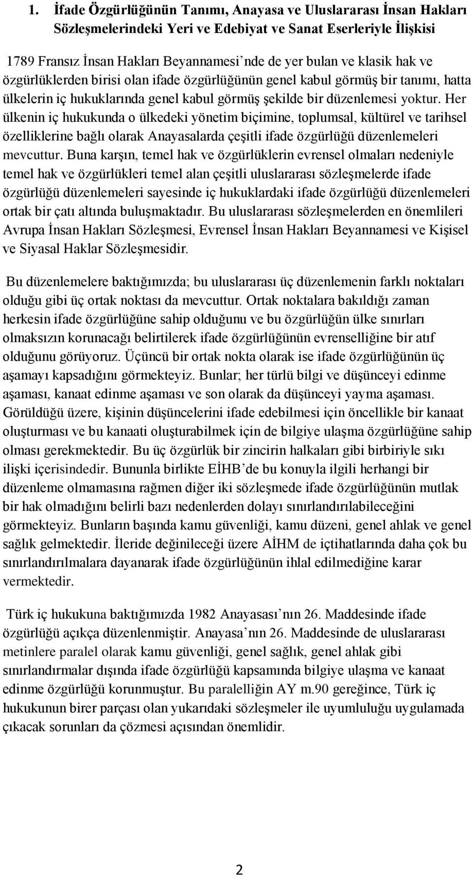 Her ülkenin iç hukukunda o ülkedeki yönetim biçimine, toplumsal, kültürel ve tarihsel özelliklerine bağlı olarak Anayasalarda çeşitli ifade özgürlüğü düzenlemeleri mevcuttur.