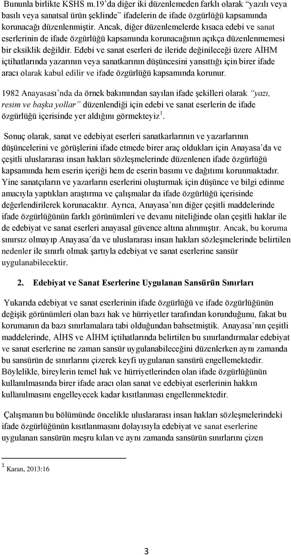 Edebi ve sanat eserleri de ileride değinileceği üzere AİHM içtihatlarında yazarının veya sanatkarının düşüncesini yansıttığı için birer ifade aracı olarak kabul edilir ve ifade özgürlüğü kapsamında