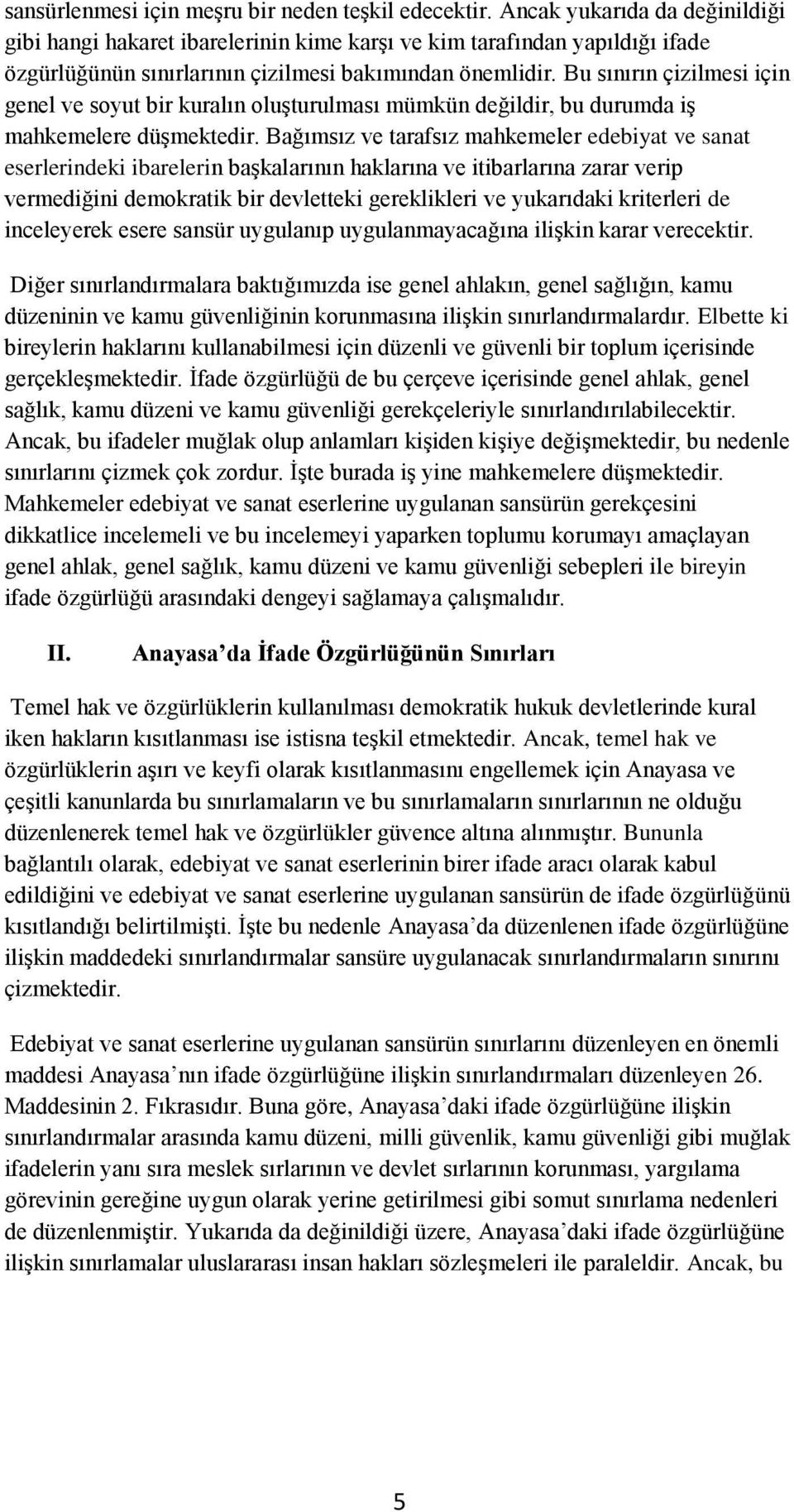 Bu sınırın çizilmesi için genel ve soyut bir kuralın oluşturulması mümkün değildir, bu durumda iş mahkemelere düşmektedir.