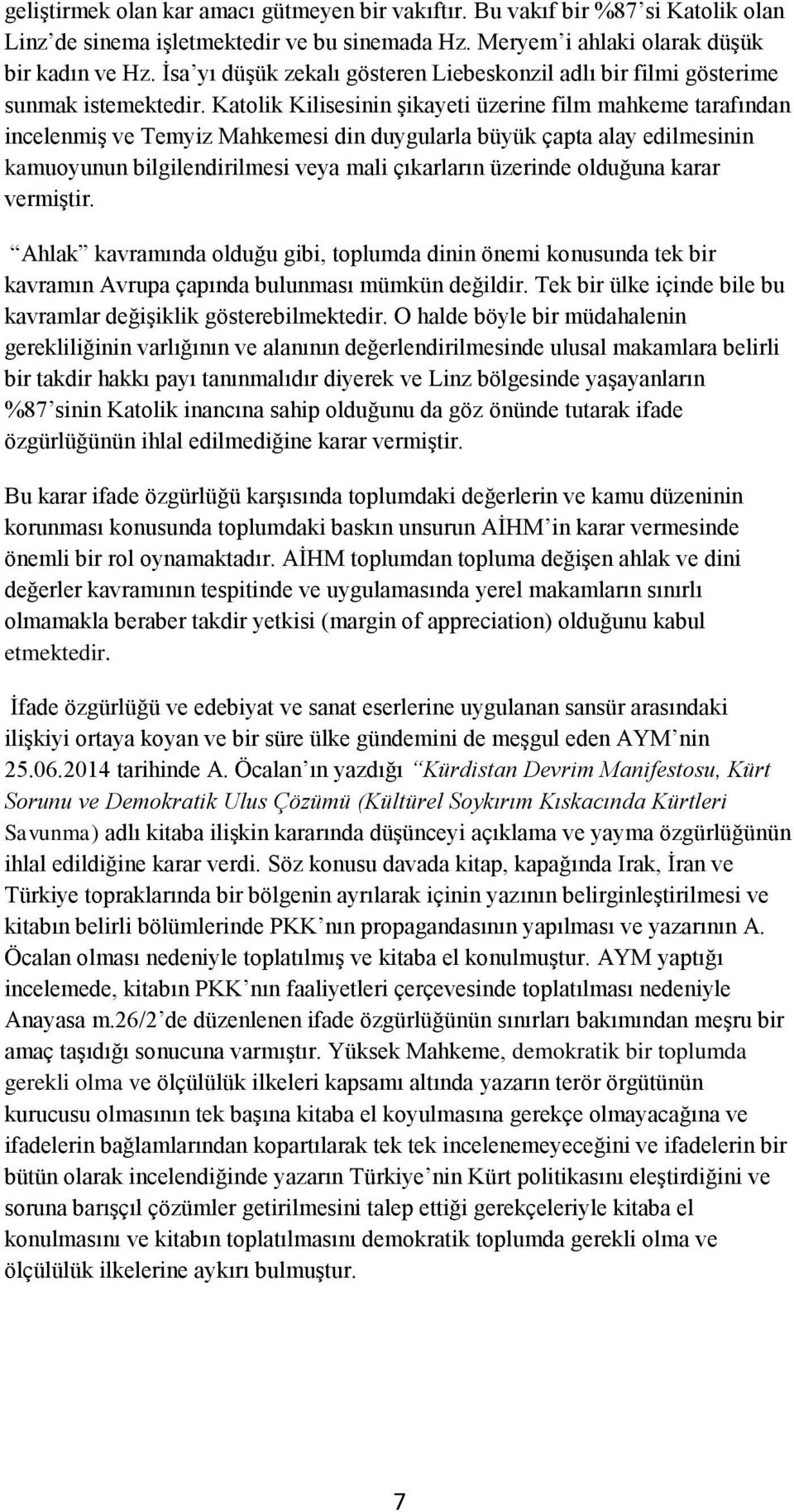 Katolik Kilisesinin şikayeti üzerine film mahkeme tarafından incelenmiş ve Temyiz Mahkemesi din duygularla büyük çapta alay edilmesinin kamuoyunun bilgilendirilmesi veya mali çıkarların üzerinde