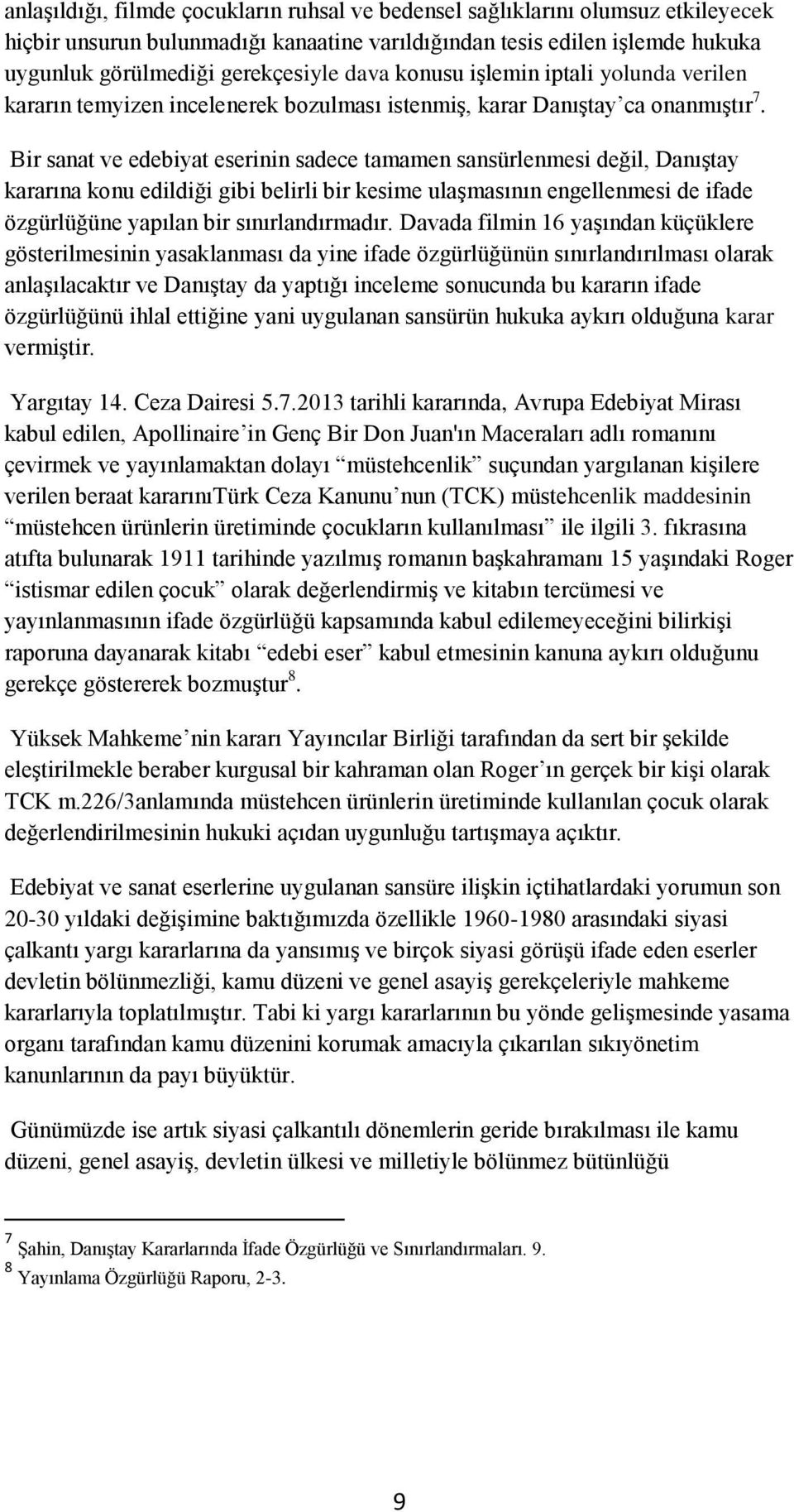 Bir sanat ve edebiyat eserinin sadece tamamen sansürlenmesi değil, Danıştay kararına konu edildiği gibi belirli bir kesime ulaşmasının engellenmesi de ifade özgürlüğüne yapılan bir sınırlandırmadır.