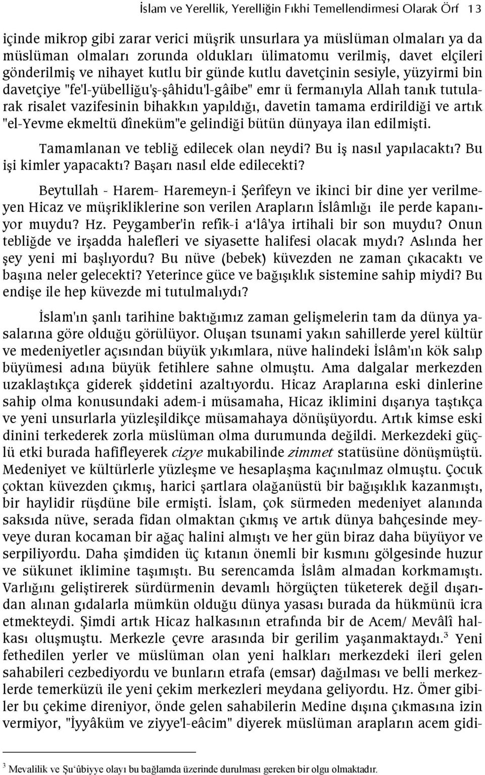 kutlu davetçinin sesiyle, yüzyirmi bin davetçiye "fe'l-yübellidu'-âhidu'l-gâibe" emr ü fermanyla Allah tank tutularak risalet vazifesinin bihakkn yapldd, davetin tamama erdirildidi ve artk "el-yevme