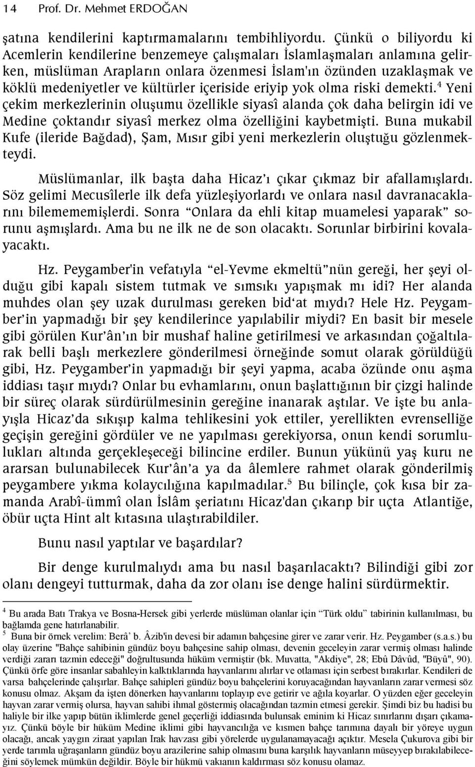 eriyip yok olma riski demekti. 4 Yeni çekim merkezlerinin oluumu özellikle siyasî alanda çok daha belirgin idi ve Medine çoktandr siyasî merkez olma özellidini kaybetmiti.