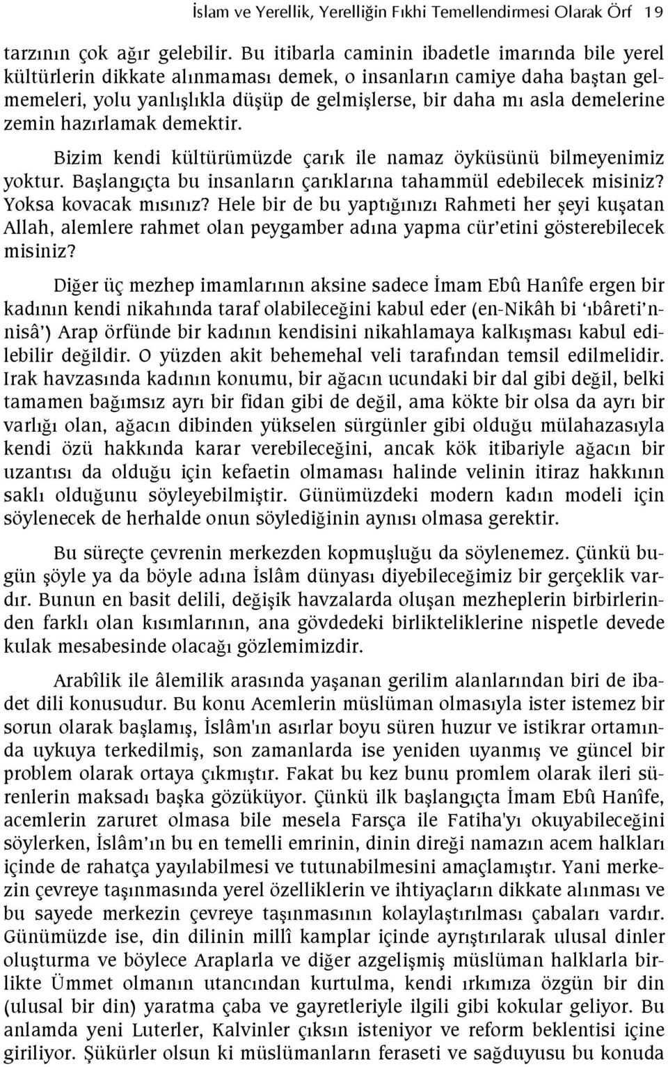 hazrlamak demektir. Bizim kendi kültürümüzde çark ile namaz öyküsünü bilmeyenimiz yoktur. Balangçta bu insanlarn çarklarna tahammül edebilecek misiniz? Yoksa kovacak msnz?