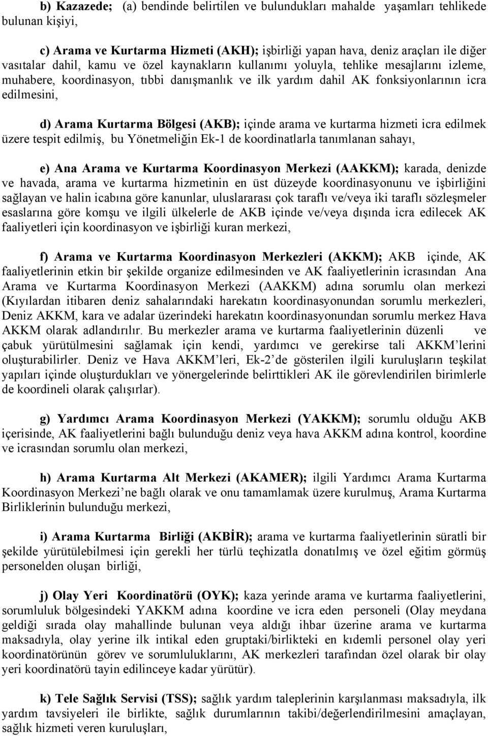 (AKB); içinde arama ve kurtarma hizmeti icra edilmek üzere tespit edilmiş, bu Yönetmeliğin Ek-1 de koordinatlarla tanımlanan sahayı, e) Ana Arama ve Kurtarma Koordinasyon Merkezi (AAKKM); karada,