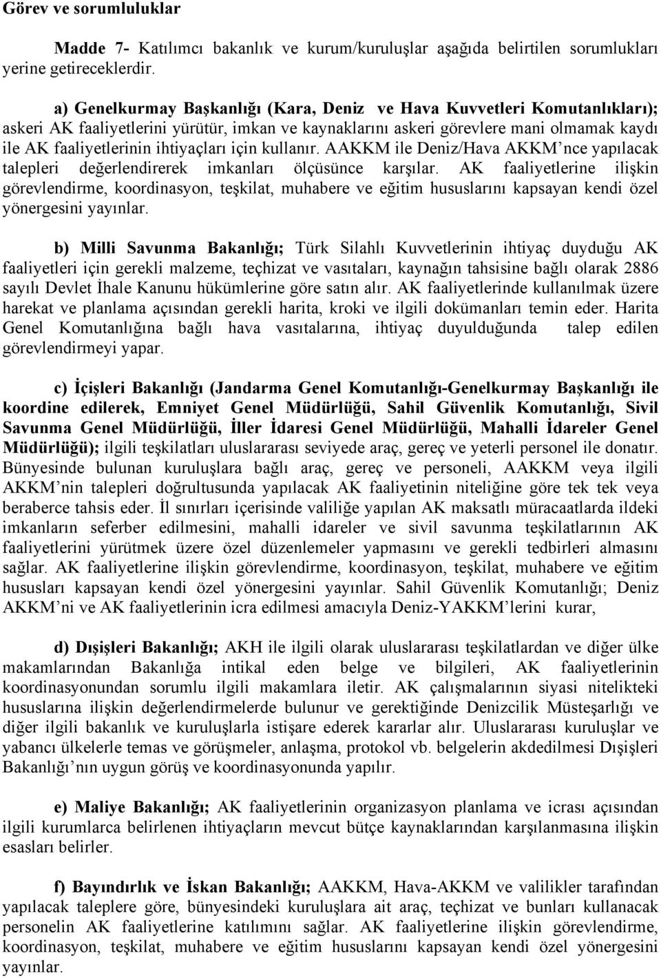 ihtiyaçları için kullanır. AAKKM ile Deniz/Hava AKKM nce yapılacak talepleri değerlendirerek imkanları ölçüsünce karşılar.