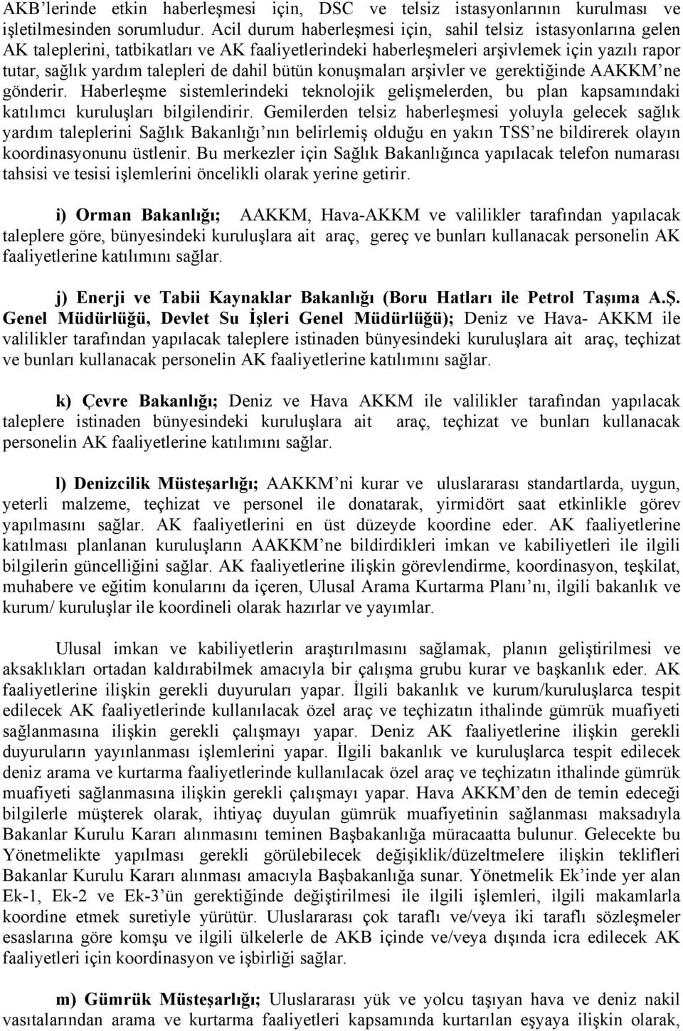 dahil bütün konuşmaları arşivler ve gerektiğinde AAKKM ne gönderir. Haberleşme sistemlerindeki teknolojik gelişmelerden, bu plan kapsamındaki katılımcı kuruluşları bilgilendirir.