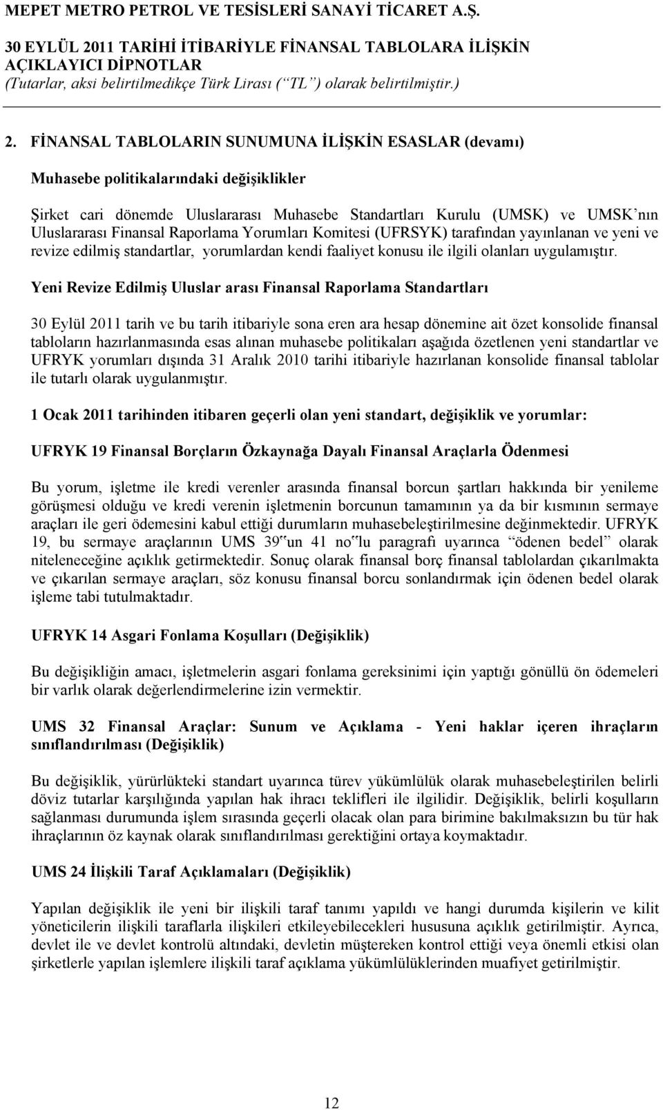 Yeni Revize Edilmiş Uluslar arası Finansal Raporlama Standartları 30 Eylül 2011 tarih ve bu tarih itibariyle sona eren ara hesap dönemine ait özet konsolide finansal tabloların hazırlanmasında esas