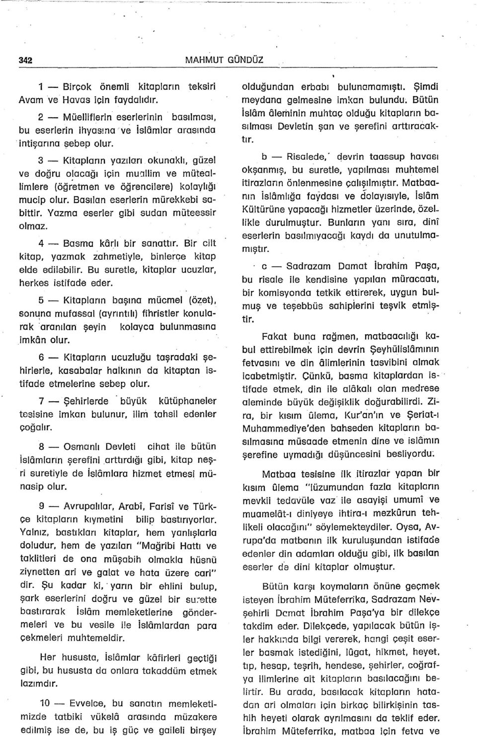 Yazma eserler gibi sudan müteessir olmaz. 4 - Basma karlı bir sanattır. Bir cilt kitap, yazmak zahmetiyle, binlerce ~itap elde edilebilir. Bu suretle, kitaplar ucuzlar, herkes istifade eder.