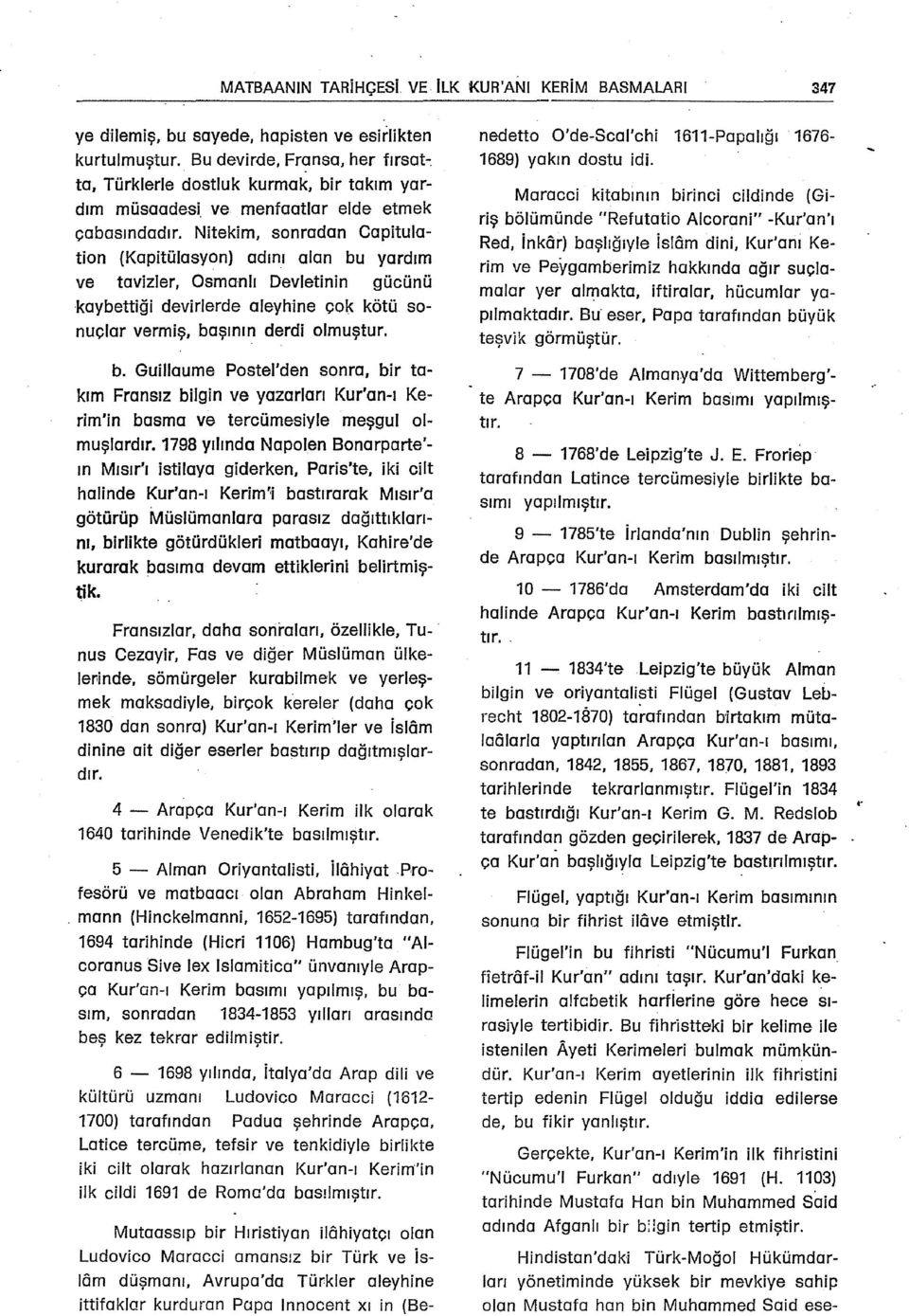 Nitekim, sonradan Capitulation (Kapitülasyon) adını alan bu yardım ve tavizler, Osmanlı Devletinin gucunu kaybettiği devirlerde aleyhine çok kötü sonuçlar vermiş, başının derdi olmuştur.