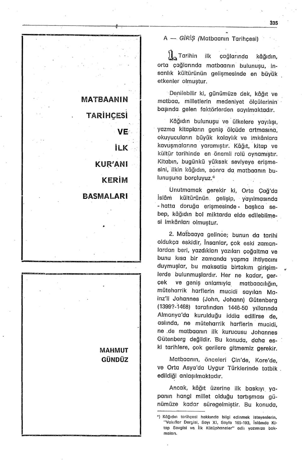 Kôğıdın bulunuşu ve ülkelere yayılışı, yazma kitapların geniş ölçüde artmasına, okuyucuların büyük kolaylık ve imkonlara kavuşma/arına yaramıştır.