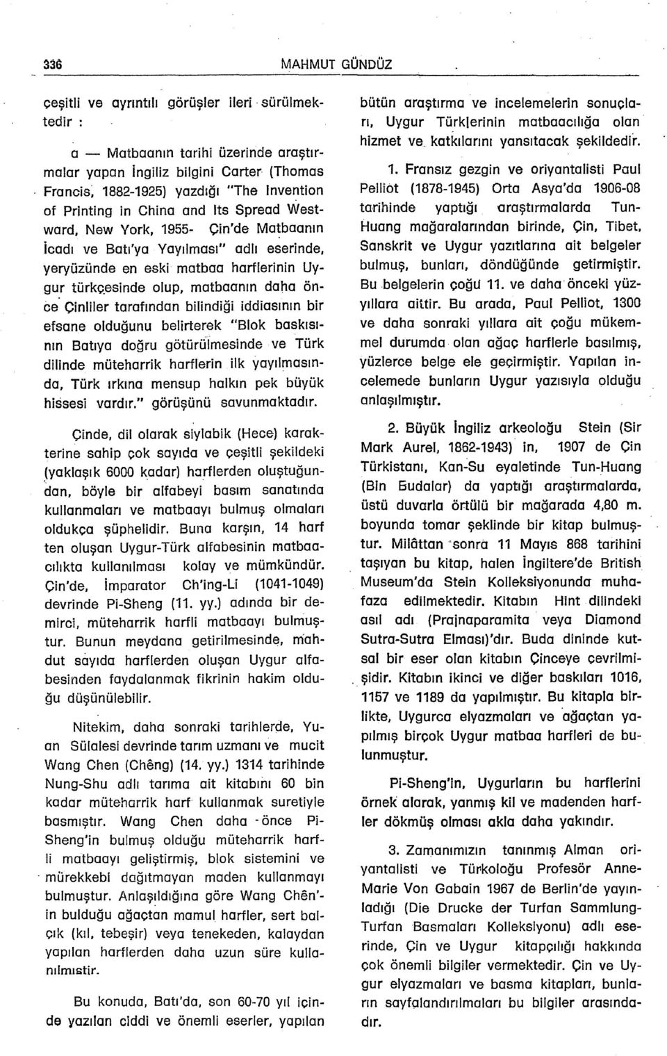 önce Cinliler tarafından bilindiği iddiasının bir efsane olduğunu belirterek "Blok baskısının Batıya doğru götürulmesinde ve Türk dilinde müteharrik harflerin ilk yayılmasında, Türk ırkına mensup