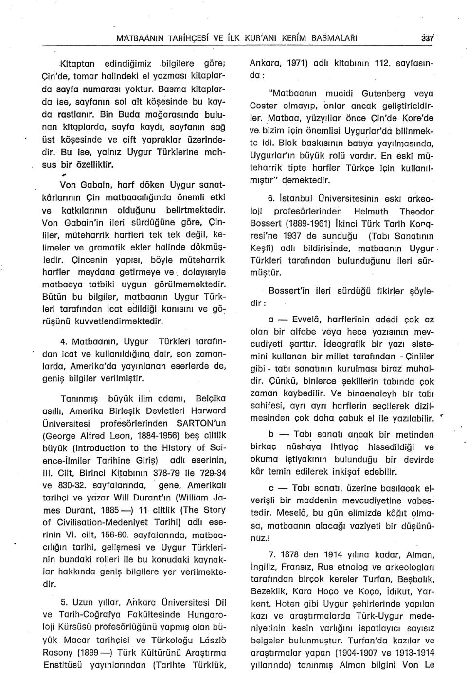 Bu ise, yalnız Uygur Türklerine mahsus bir özelliktir. Von Gabain, harf döken Uygur sanatkorlarının Cin matbaacılığında önemli etki ve katkılarının olduğunu belirtmektedir.