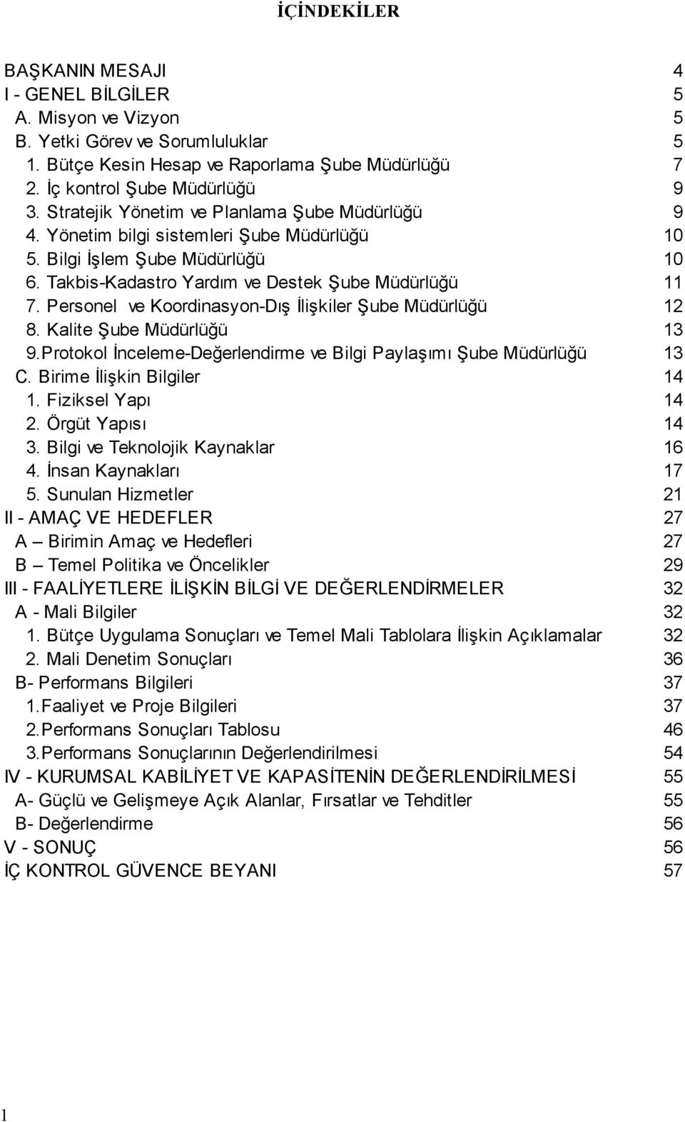 Personel ve Koordinasyon-Dış İlişkiler Şube Müdürlüğü 12 8. Kalite Şube Müdürlüğü 13 9.Protokol İnceleme-Değerlendirme ve Bilgi Paylaşımı Şube Müdürlüğü 13 C. Birime İlişkin Bilgiler 14 1.