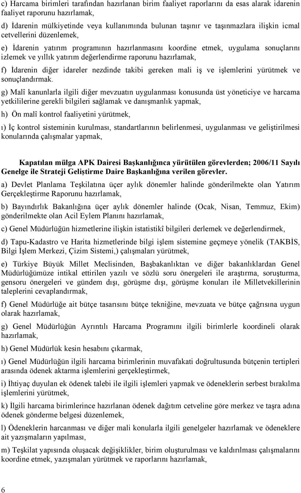 diğer idareler nezdinde takibi gereken mali iş ve işlemlerini yürütmek ve sonuçlandırmak.