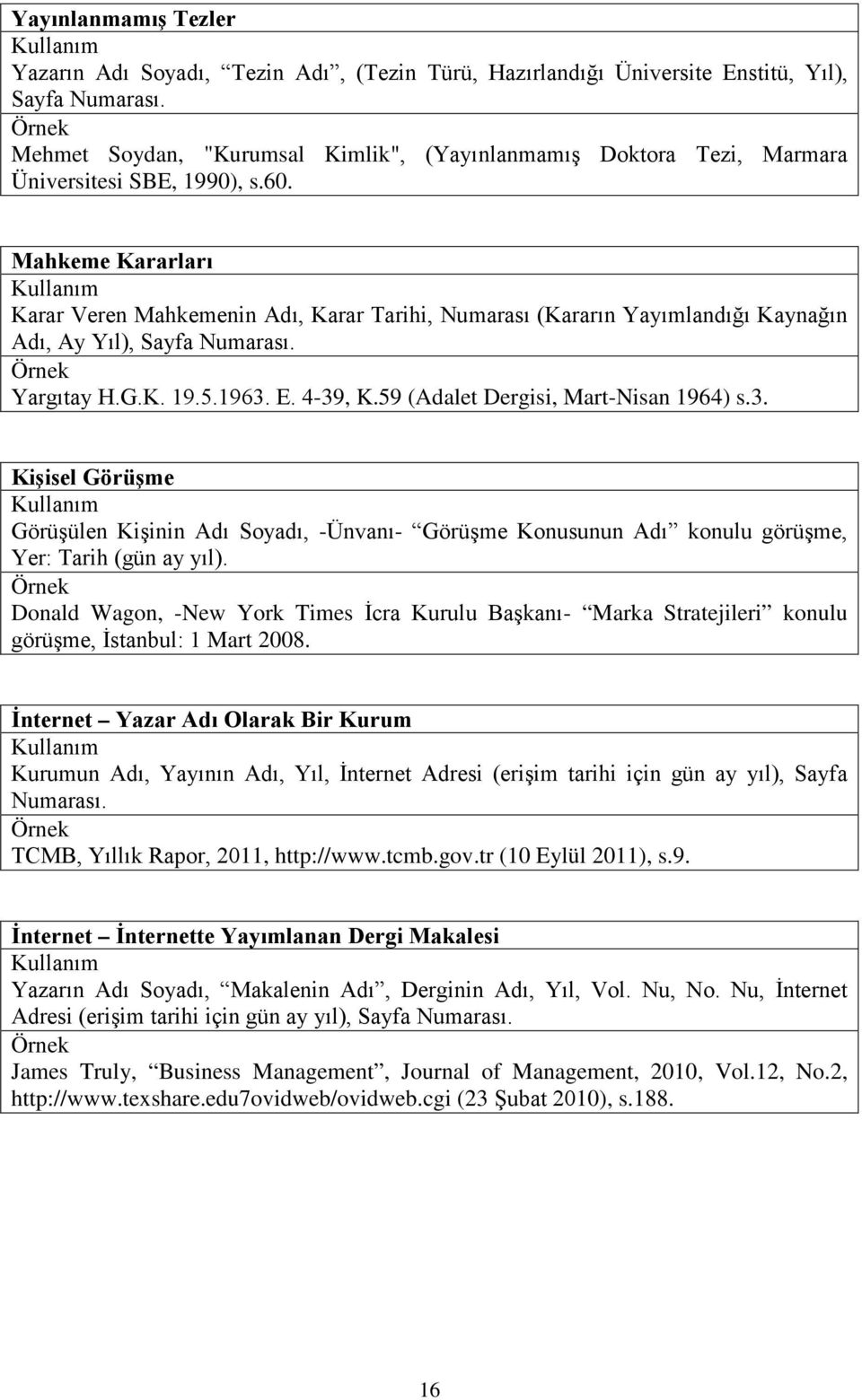 Mahkeme Kararları Karar Veren Mahkemenin Adı, Karar Tarihi, Numarası (Kararın Yayımlandığı Kaynağın Adı, Ay Yıl), Sayfa Numarası. Yargıtay H.G.K. 19.5.1963. E. 4-39, K.