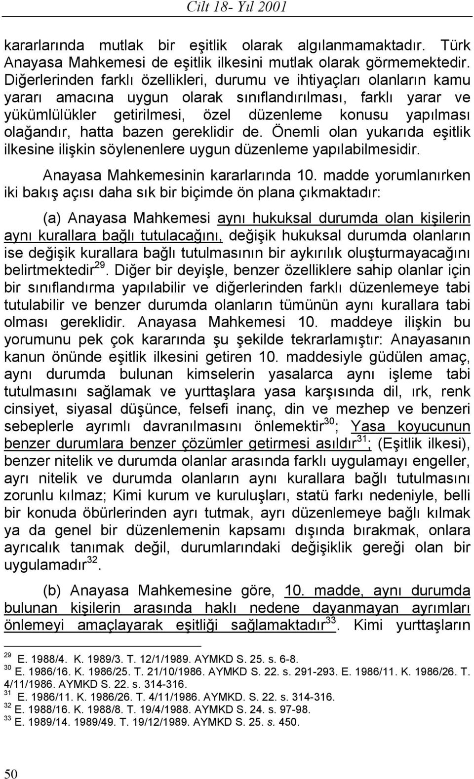 olağandır, hatta bazen gereklidir de. Önemli olan yukarıda eşitlik ilkesine ilişkin söylenenlere uygun düzenleme yapılabilmesidir. Anayasa Mahkemesinin kararlarında 10.