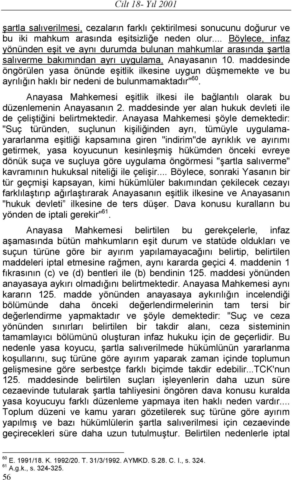 maddesinde öngörülen yasa önünde eşitlik ilkesine uygun düşmemekte ve bu ayrılığın haklı bir nedeni de bulunmamaktadır" 60.