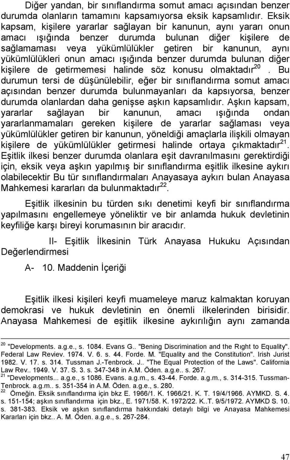 onun amacı ışığında benzer durumda bulunan diğer kişilere de getirmemesi halinde söz konusu olmaktadır 20.