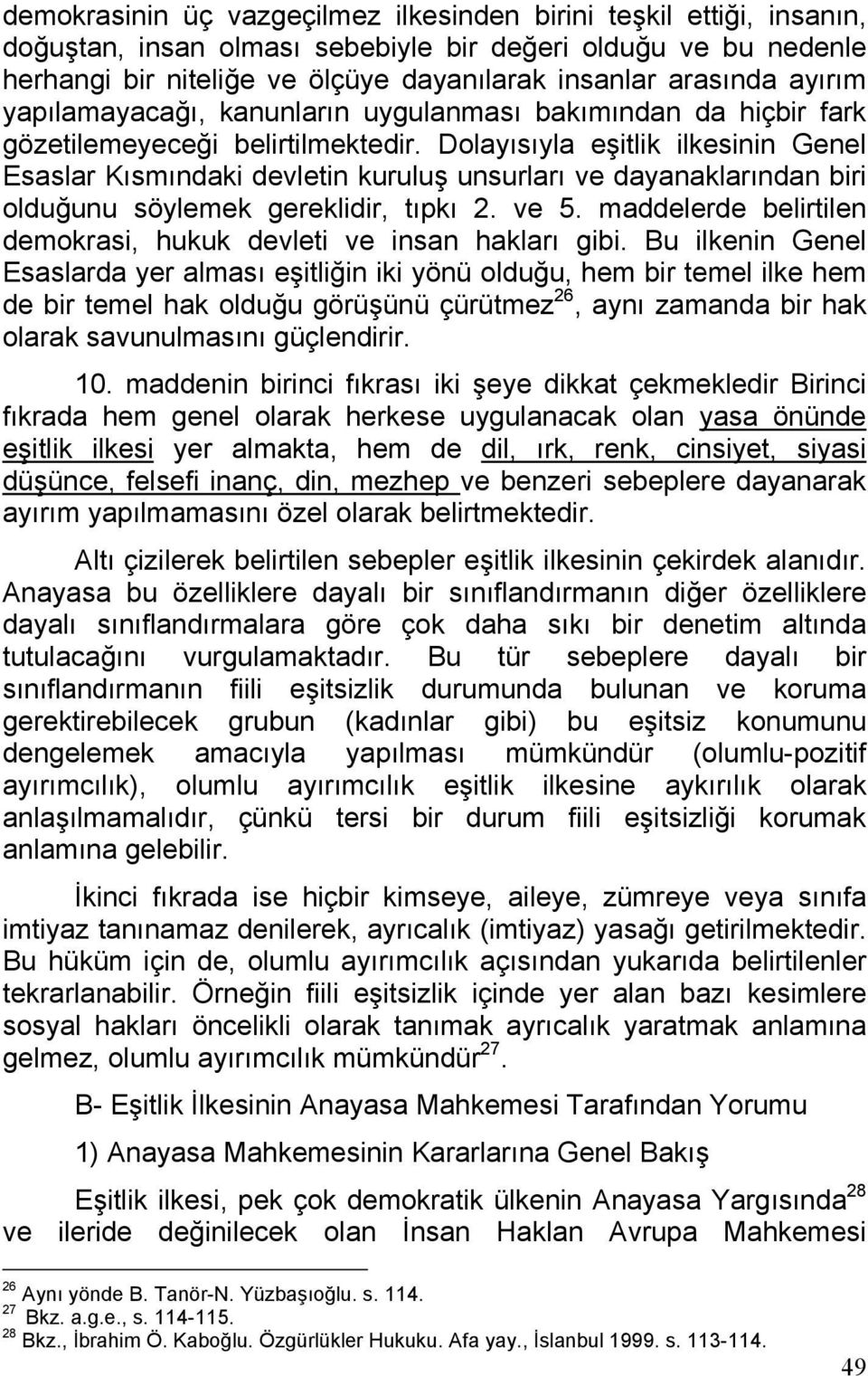 Dolayısıyla eşitlik ilkesinin Genel Esaslar Kısmındaki devletin kuruluş unsurları ve dayanaklarından biri olduğunu söylemek gereklidir, tıpkı 2. ve 5.