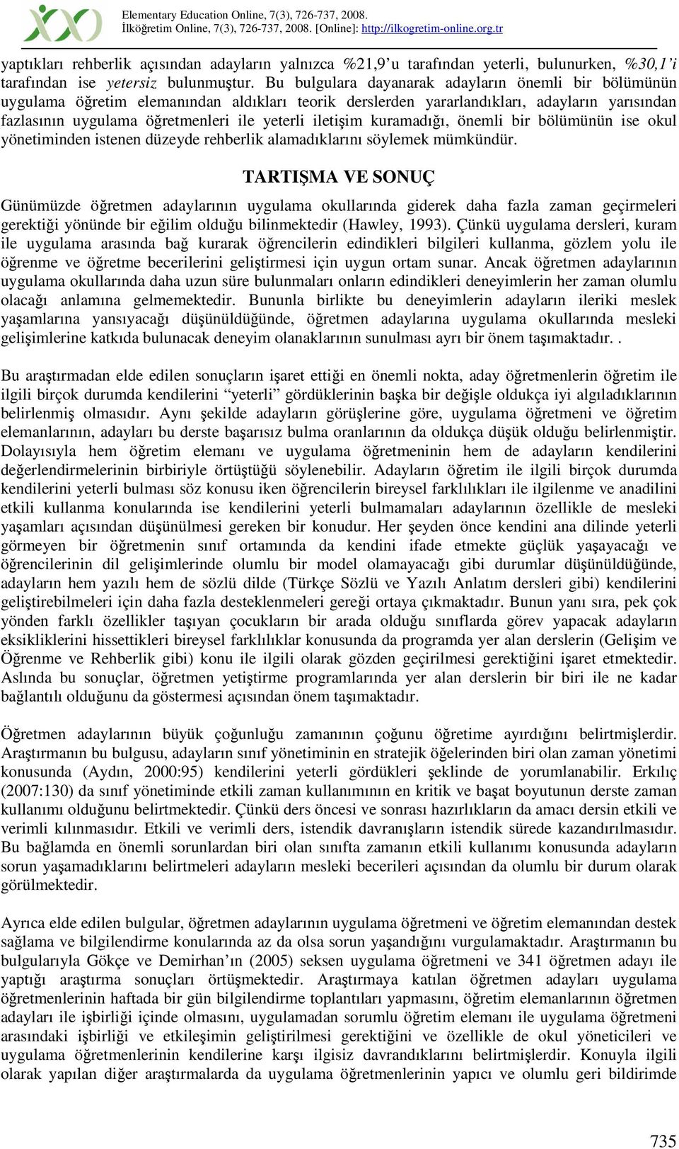 kuramadıı, önemli bir bölümünün ise okul yönetiminden istenen düzeyde rehberlik alamadıklarını söylemek mümkündür.