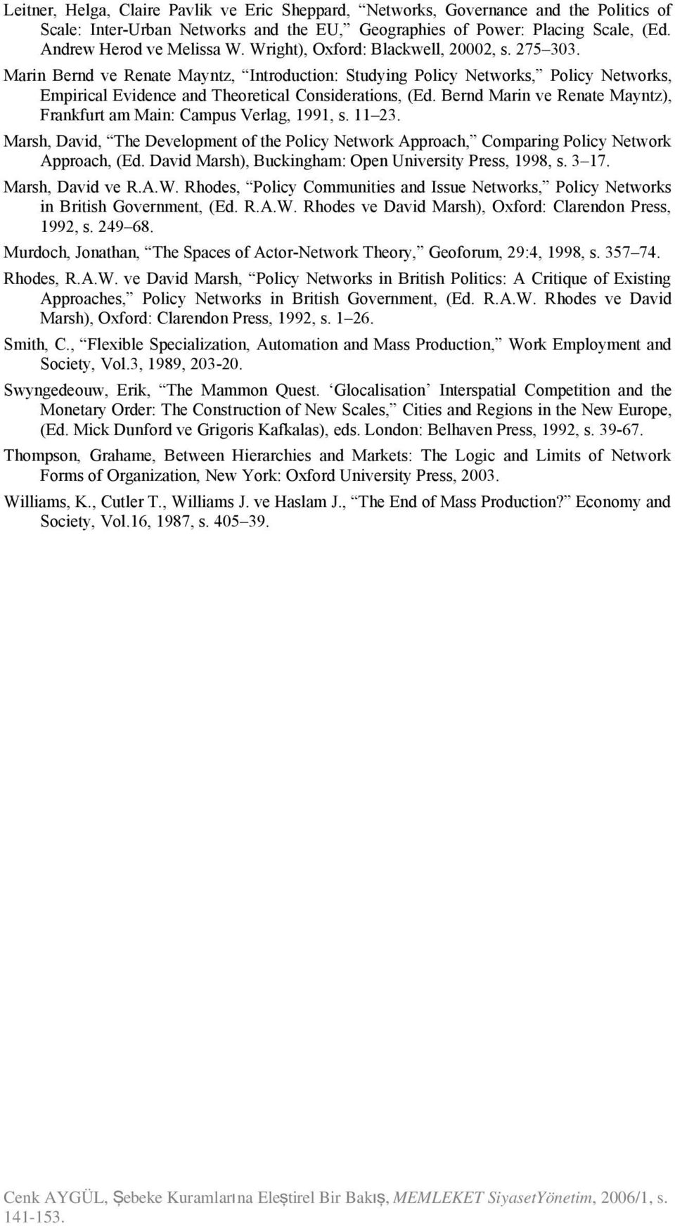 Bernd Marin ve Renate Mayntz), Frankfurt am Main: Campus Verlag, 1991, s. 11 23. Marsh, David, The Development of the Policy Network Approach, Comparing Policy Network Approach, (Ed.