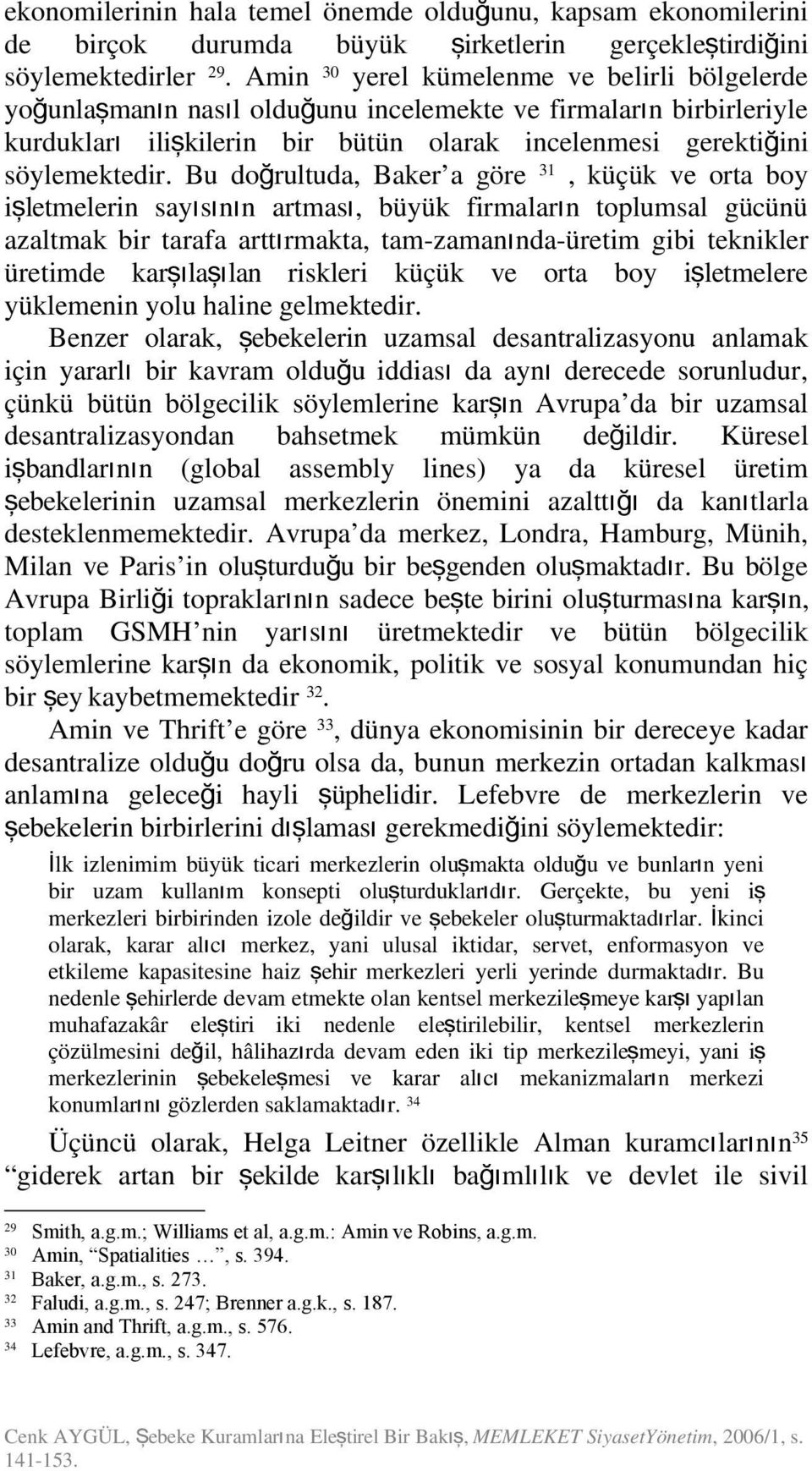 Bu doğrultuda, Baker a göre, küçük ve orta boy işletmelerin sayısının artmas ı, büyük firmaları n toplumsal gücünü azaltmak bir tarafa arttırmakta, tam-zamanı nda-üretim gibi teknikler üretimde