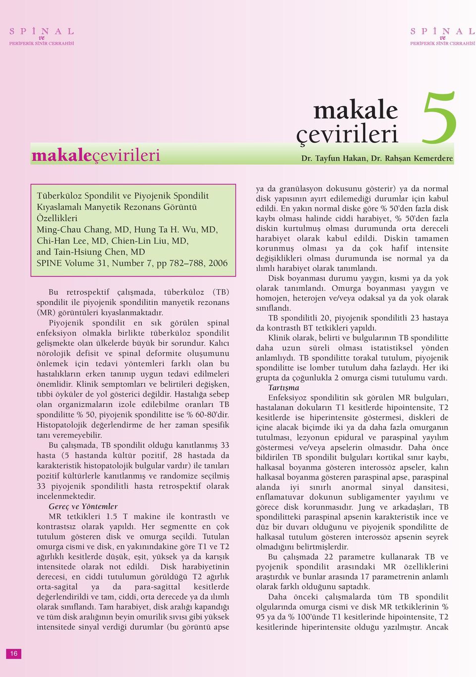 Wu, MD, Chi-Han Lee, MD, Chien-Lin Liu, MD, and Tain-Hsiung Chen, MD SPINE Volume 31, Number 7, pp 782 788, 2006 Bu retrospektif çalışmada, tüberküloz (TB) spondilit ile piyojenik spondilitin