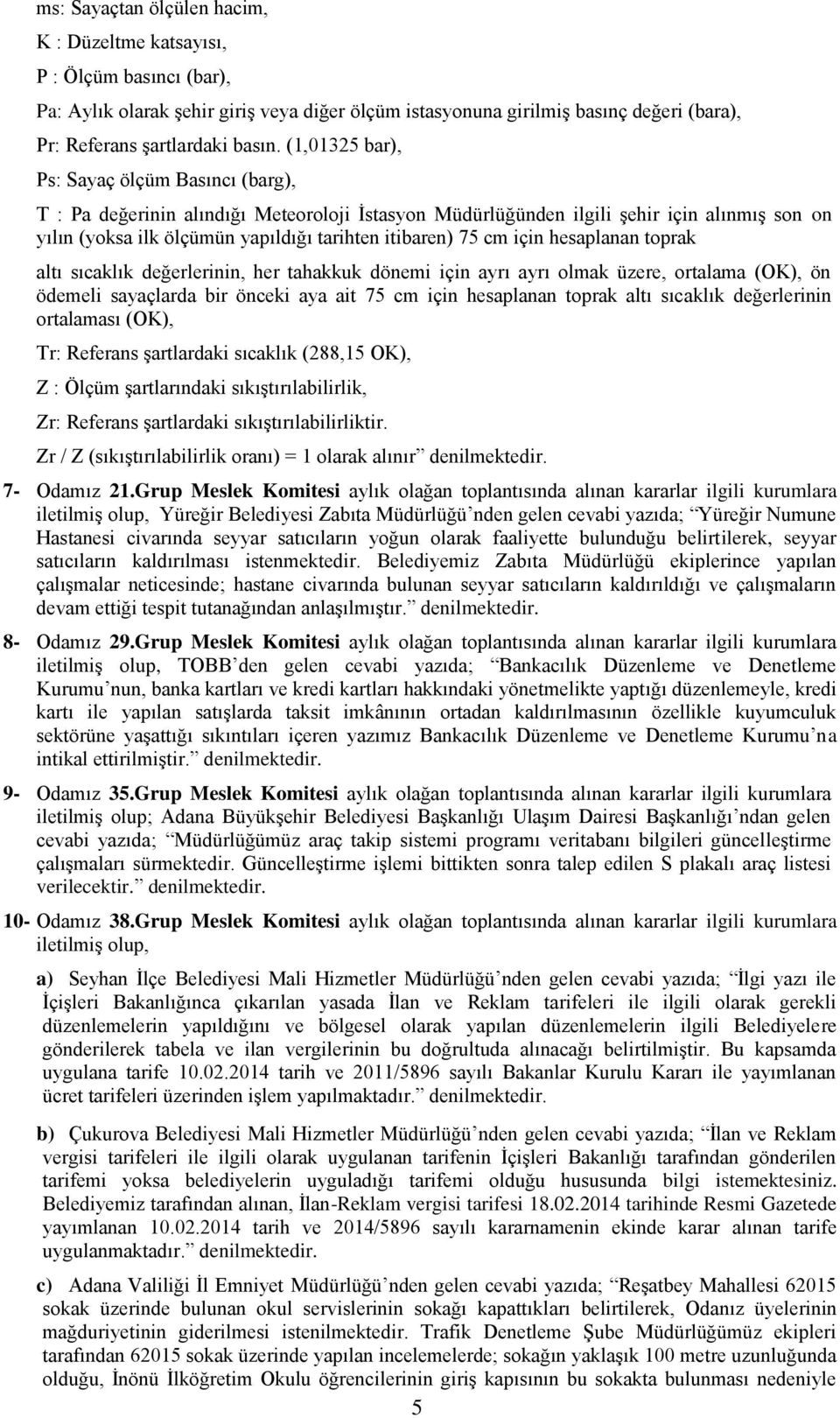 cm için hesaplanan toprak altı sıcaklık değerlerinin, her tahakkuk dönemi için ayrı ayrı olmak üzere, ortalama (OK), ön ödemeli sayaçlarda bir önceki aya ait 75 cm için hesaplanan toprak altı